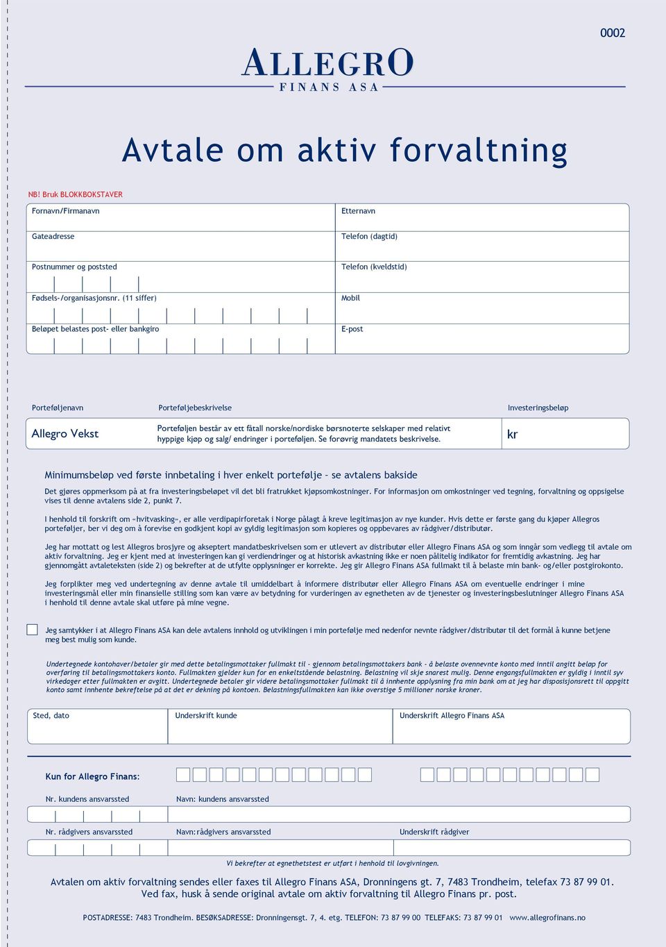 relativt Allegro Vekst hyppige kjøp og salg/ endringer i porteføljen. Se forøvrig mandatets beskrivelse.