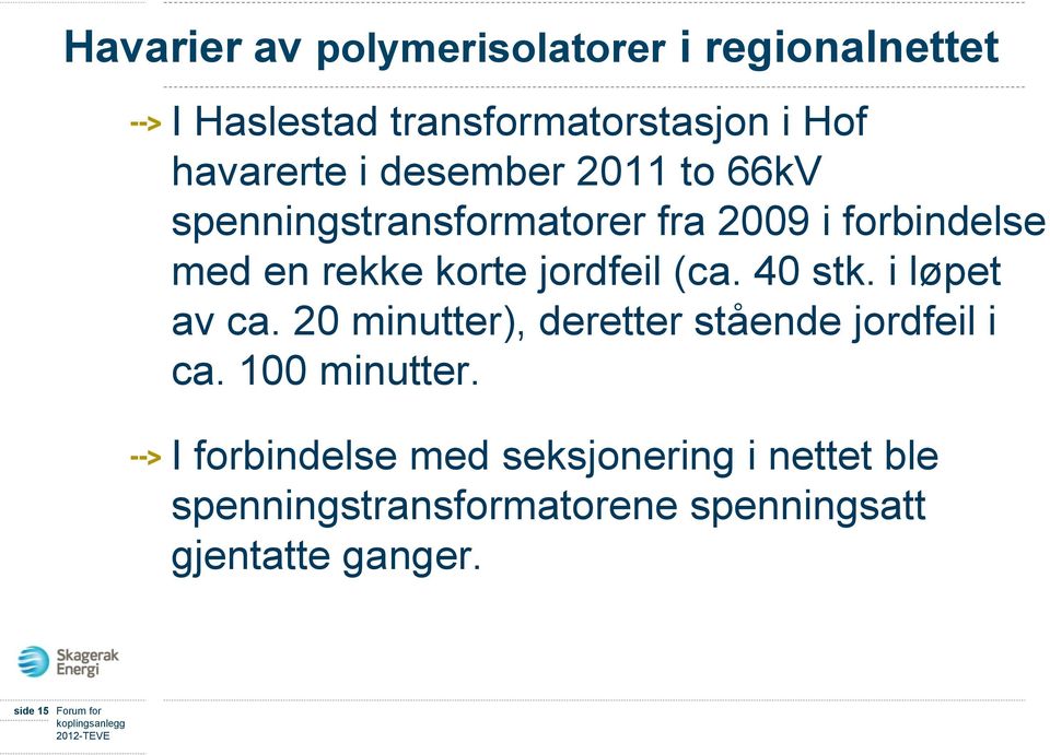 (ca. 40 stk. i løpet av ca. 20 minutter), deretter stående jordfeil i ca. 100 minutter.