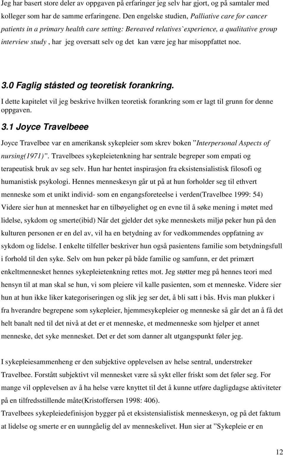 jeg har misoppfattet noe. 3.0 Faglig ståsted og teoretisk forankring. I dette kapitelet vil jeg beskrive hvilken teoretisk forankring som er lagt til grunn for denne oppgaven. 3.1 Joyce Travelbeee Joyce Travelbee var en amerikansk sykepleier som skrev boken Interpersonal Aspects of nursing(1971).