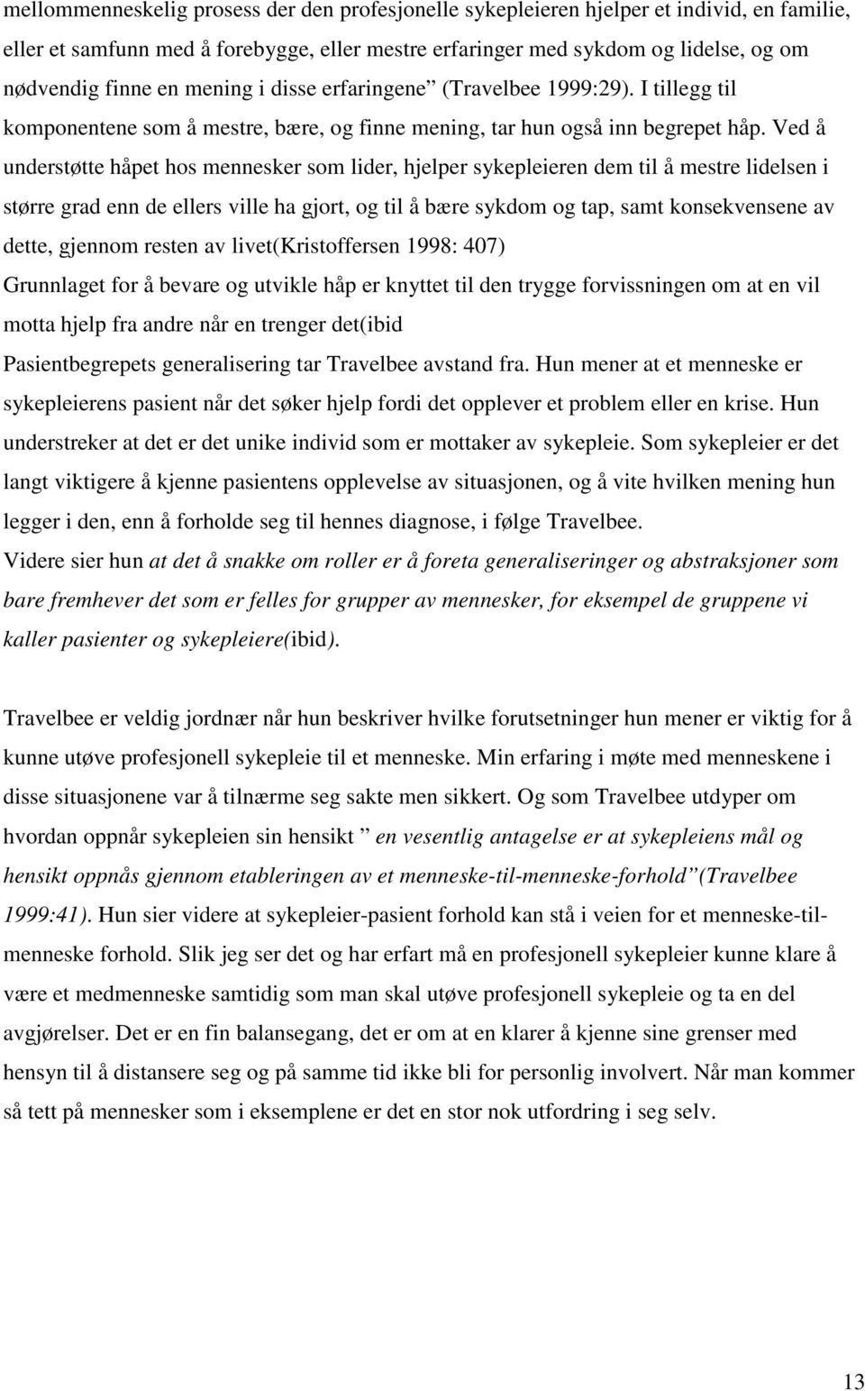 Ved å understøtte håpet hos mennesker som lider, hjelper sykepleieren dem til å mestre lidelsen i større grad enn de ellers ville ha gjort, og til å bære sykdom og tap, samt konsekvensene av dette,