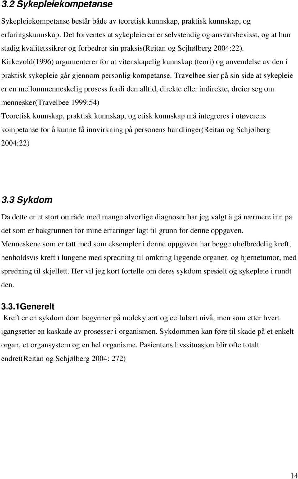 Kirkevold(1996) argumenterer for at vitenskapelig kunnskap (teori) og anvendelse av den i praktisk sykepleie går gjennom personlig kompetanse.