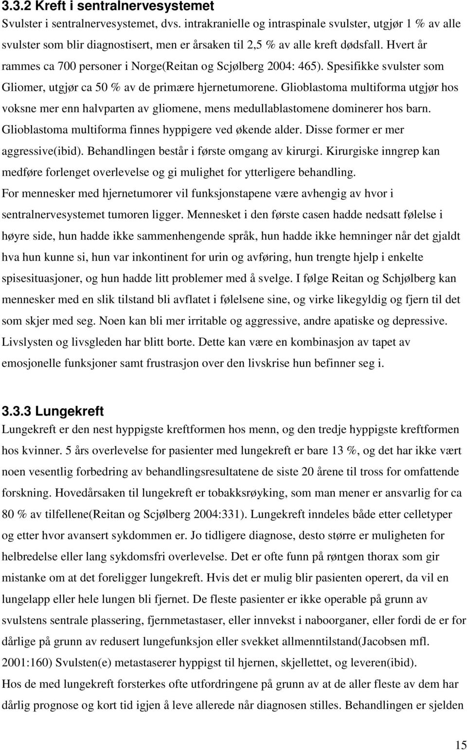 Hvert år rammes ca 700 personer i Norge(Reitan og Scjølberg 2004: 465). Spesifikke svulster som Gliomer, utgjør ca 50 % av de primære hjernetumorene.