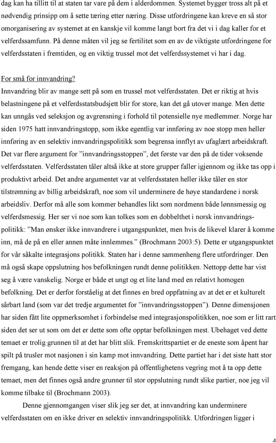 På denne måten vil jeg se fertilitet som en av de viktigste utfordringene for velferdsstaten i fremtiden, og en viktig trussel mot det velferdssystemet vi har i dag. For små for innvandring?