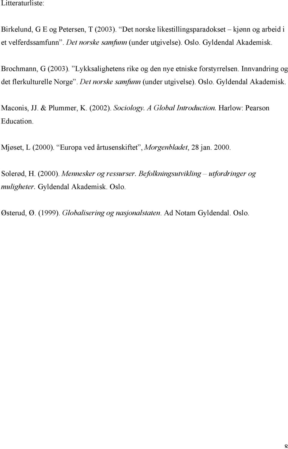 Gyldendal Akademisk. Maconis, JJ. & Plummer, K. (2002). Sociology. A Global Introduction. Harlow: Pearson Education. Mjøset, L (2000). Europa ved årtusenskiftet, Morgenbladet, 28 jan.