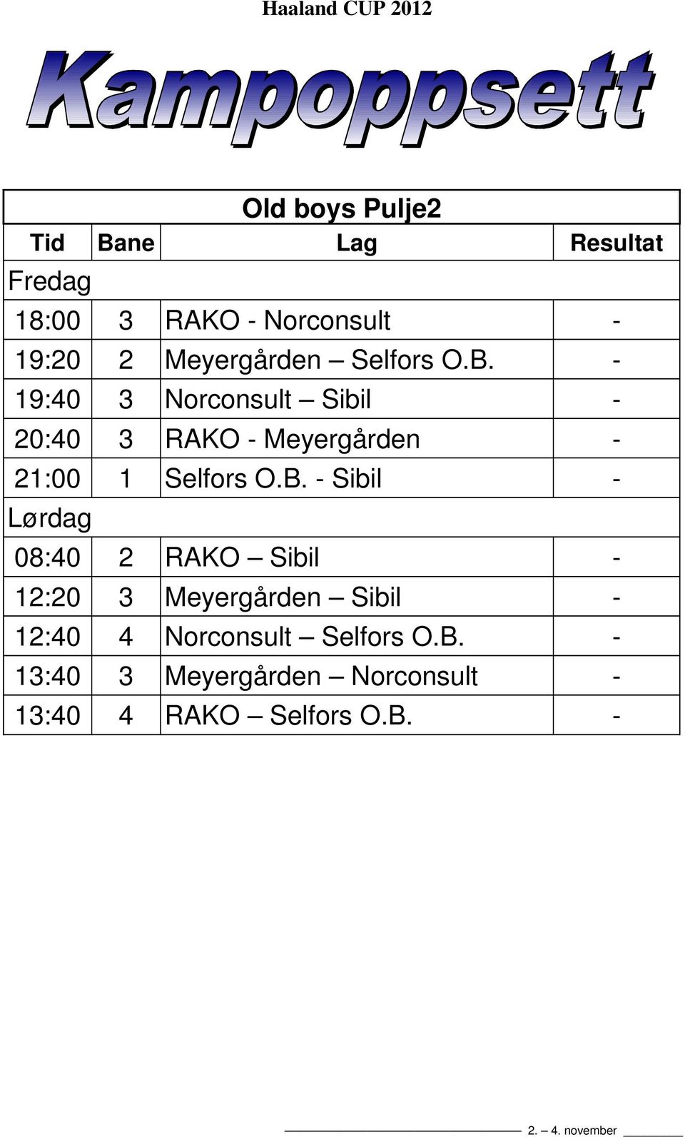 O.B. - Sibil - Lørdag 08:40 2 RAKO Sibil - 12:20 3 Meyergården Sibil - 12:40 4