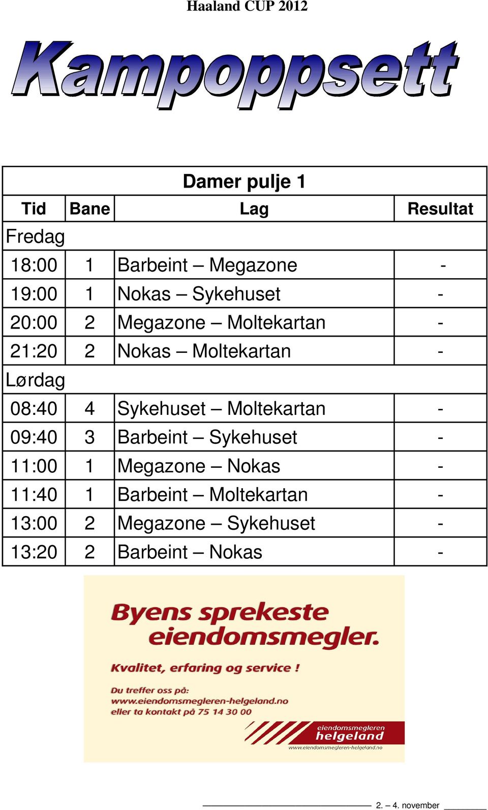 Sykehuset Moltekartan - 09:40 3 Barbeint Sykehuset - 11:00 1 Megazone Nokas -