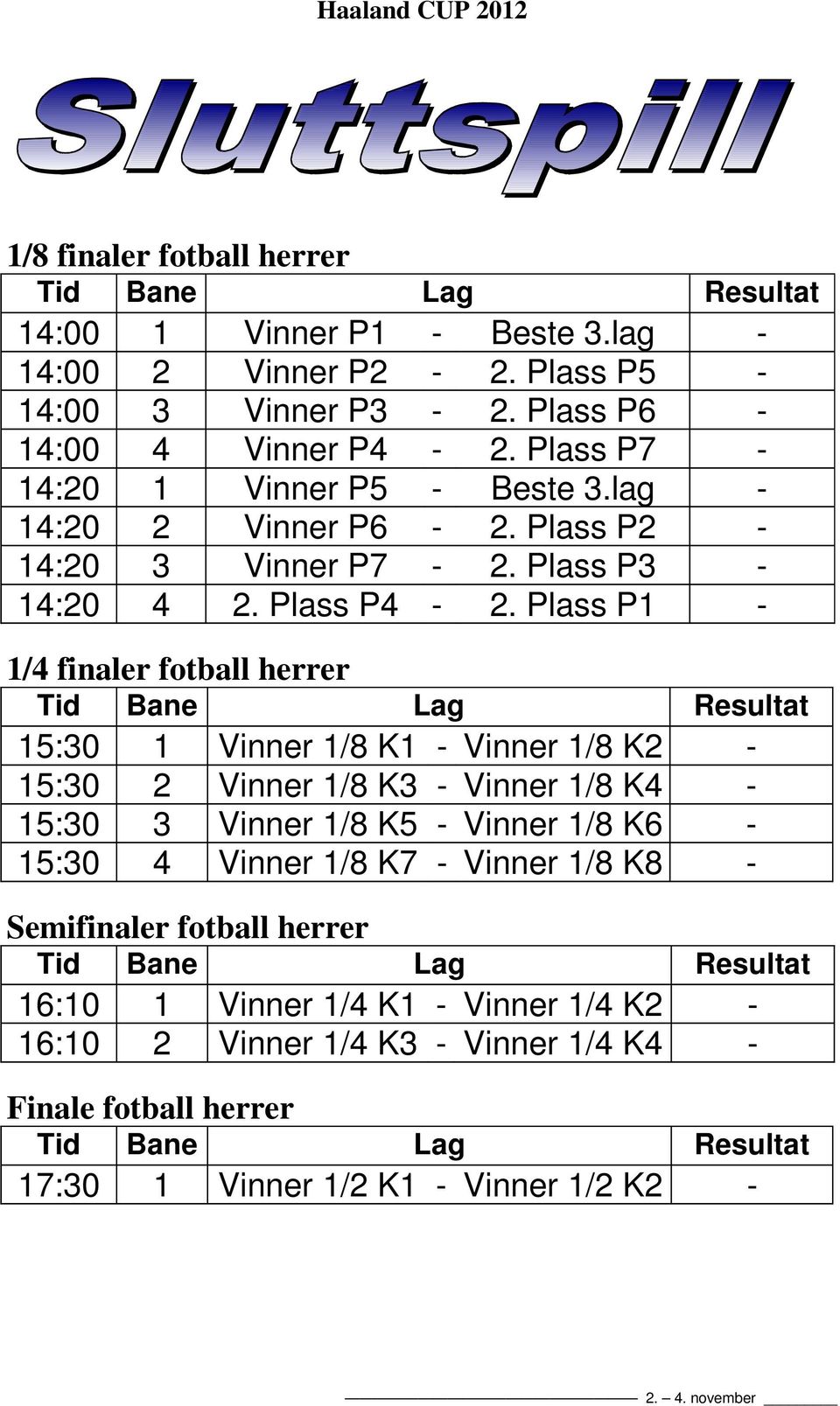 Plass P1-1/4 finaler fotball herrer 15:30 1 Vinner 1/8 K1 - Vinner 1/8 K2-15:30 2 Vinner 1/8 K3 - Vinner 1/8 K4-15:30 3 Vinner 1/8 K5 - Vinner 1/8 K6-15:30