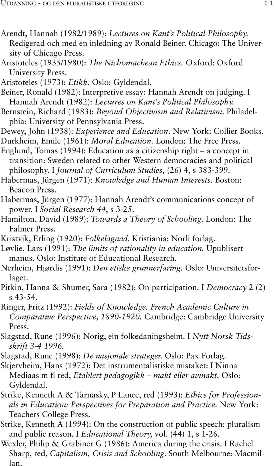 Beiner, Ronald (1982): Interpretive essay: Hannah Arendt on judging. I Hannah Arendt (1982): Lectures on Kant s Political Philosophy. Bernstein, Richard (1983): Beyond Objectivism and Relativism.