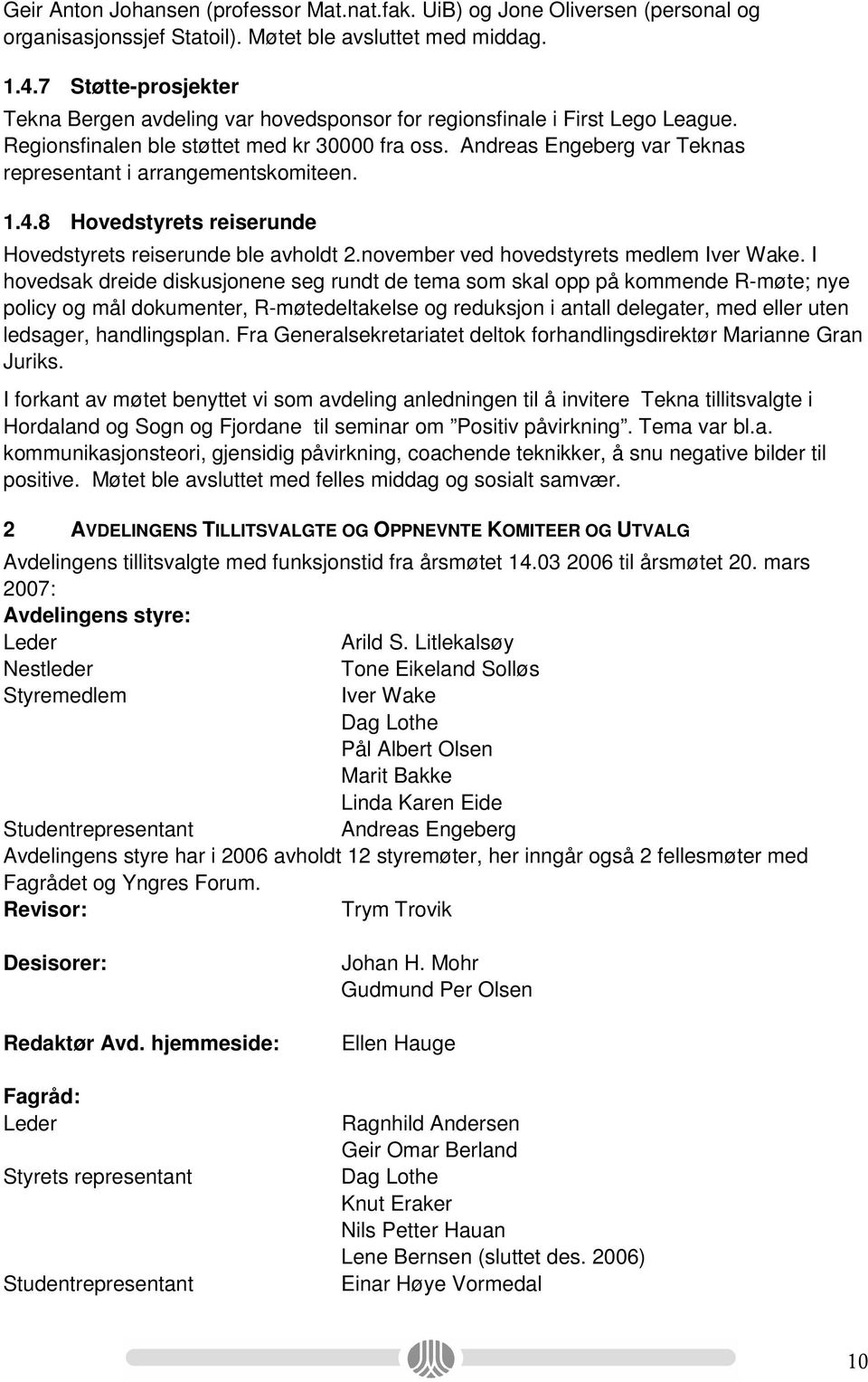 Andreas Engeberg var Teknas representant i arrangementskomiteen. 1.4.8 Hovedstyrets reiserunde Hovedstyrets reiserunde ble avholdt 2.november ved hovedstyrets medlem Iver Wake.