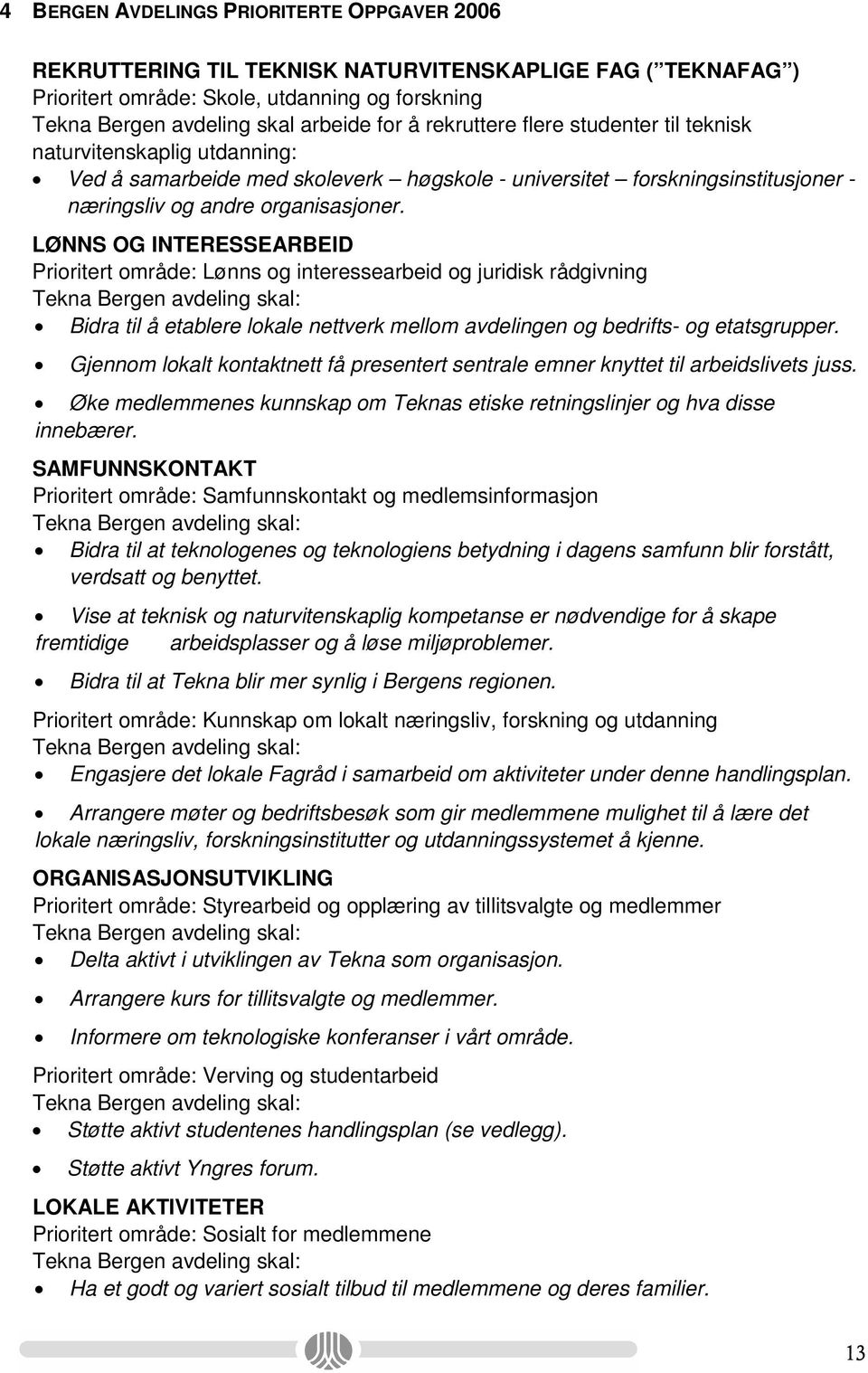 LØNNS OG INTERESSEARBEID Prioritert område: Lønns og interessearbeid og juridisk rådgivning Tekna Bergen avdeling skal: Bidra til å etablere lokale nettverk mellom avdelingen og bedrifts- og