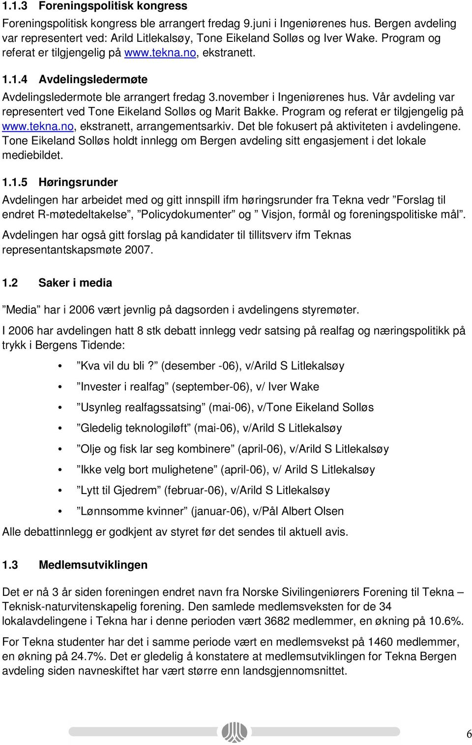 Vår avdeling var representert ved Tone Eikeland Solløs og Marit Bakke. Program og referat er tilgjengelig på www.tekna.no, ekstranett, arrangementsarkiv. Det ble fokusert på aktiviteten i avdelingene.