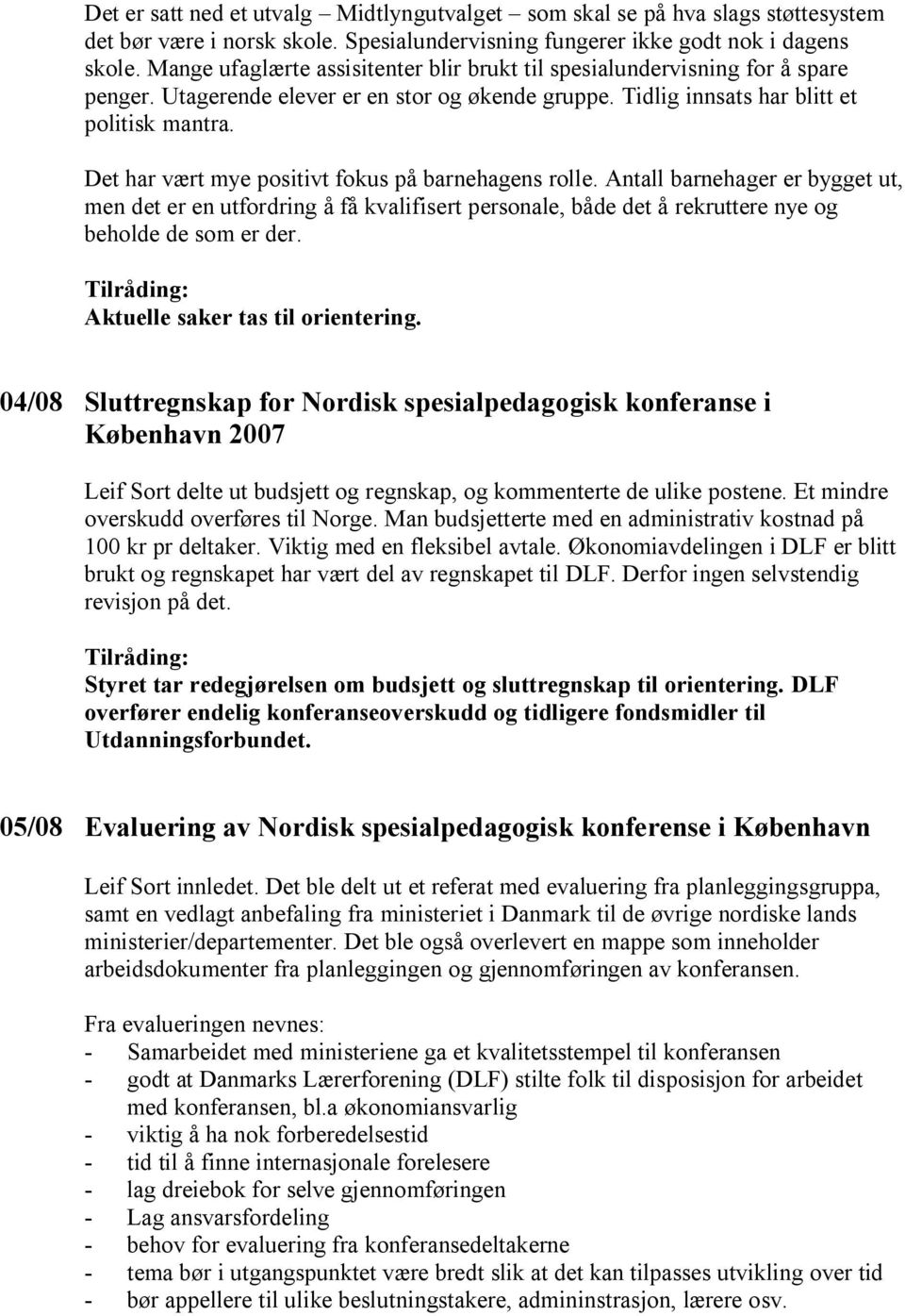 Det har vært mye positivt fokus på barnehagens rolle. Antall barnehager er bygget ut, men det er en utfordring å få kvalifisert personale, både det å rekruttere nye og beholde de som er der.