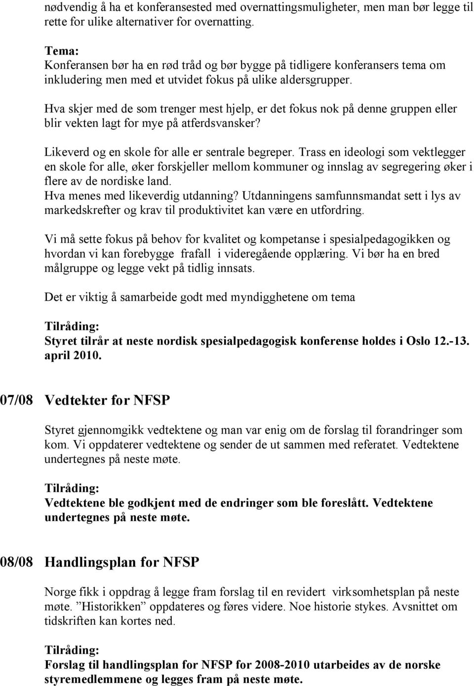 Hva skjer med de som trenger mest hjelp, er det fokus nok på denne gruppen eller blir vekten lagt for mye på atferdsvansker? Likeverd og en skole for alle er sentrale begreper.