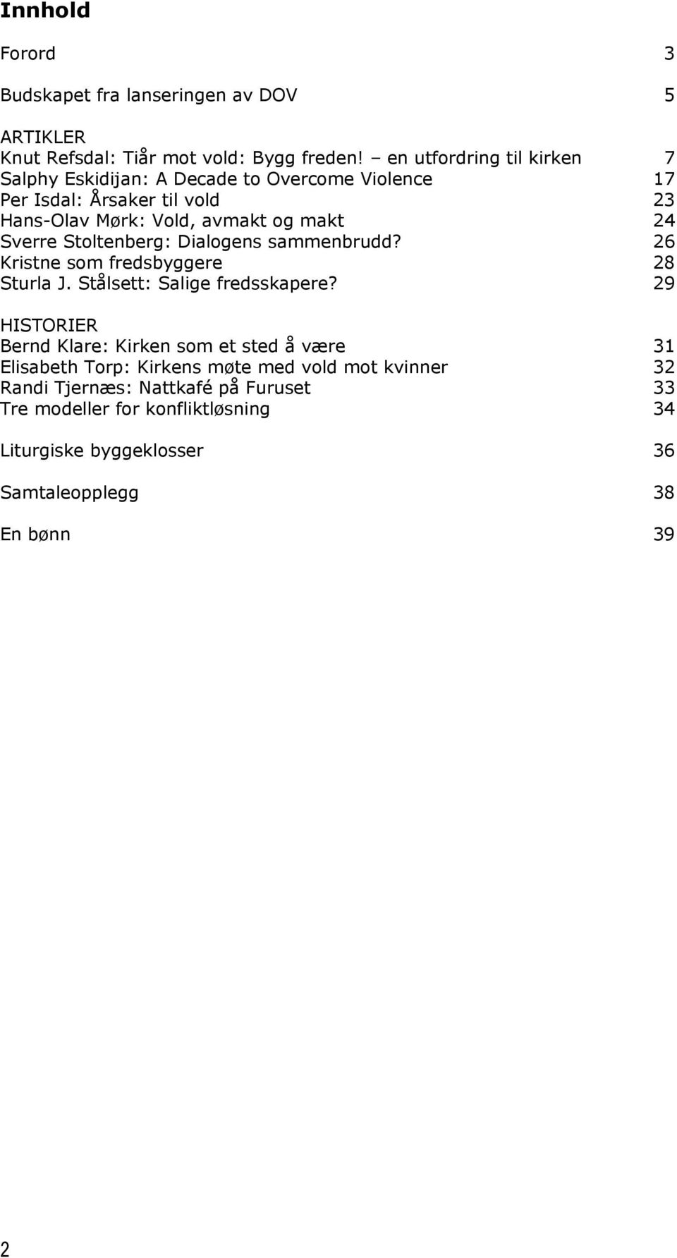 Sverre Stoltenberg: Dialogens sammenbrudd? 26 Kristne som fredsbyggere 28 Sturla J. Stålsett: Salige fredsskapere?