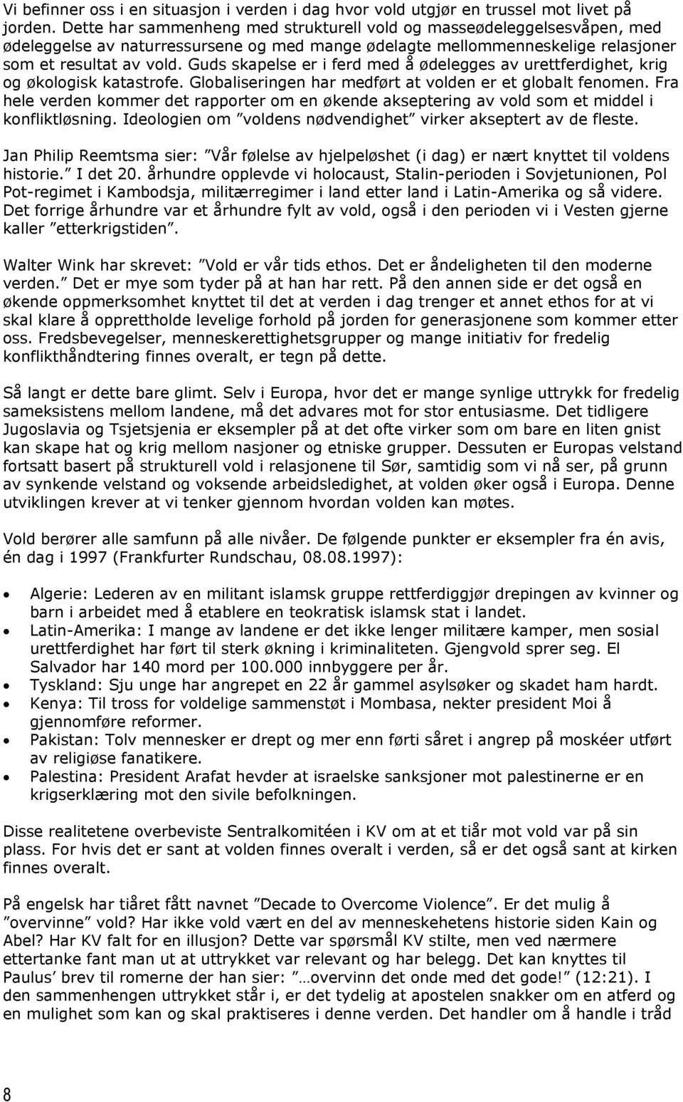 Guds skapelse er i ferd med å ødelegges av urettferdighet, krig og økologisk katastrofe. Globaliseringen har medført at volden er et globalt fenomen.