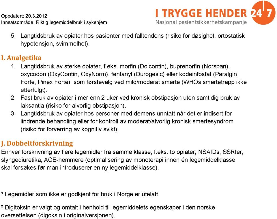 smertetrapp ikke etterfulgt). 2. Fast bruk av opiater i mer enn 2 uker ved kronisk obstipasjon uten samtidig bruk av laksantia (risiko for alvorlig obstipasjon). 3.