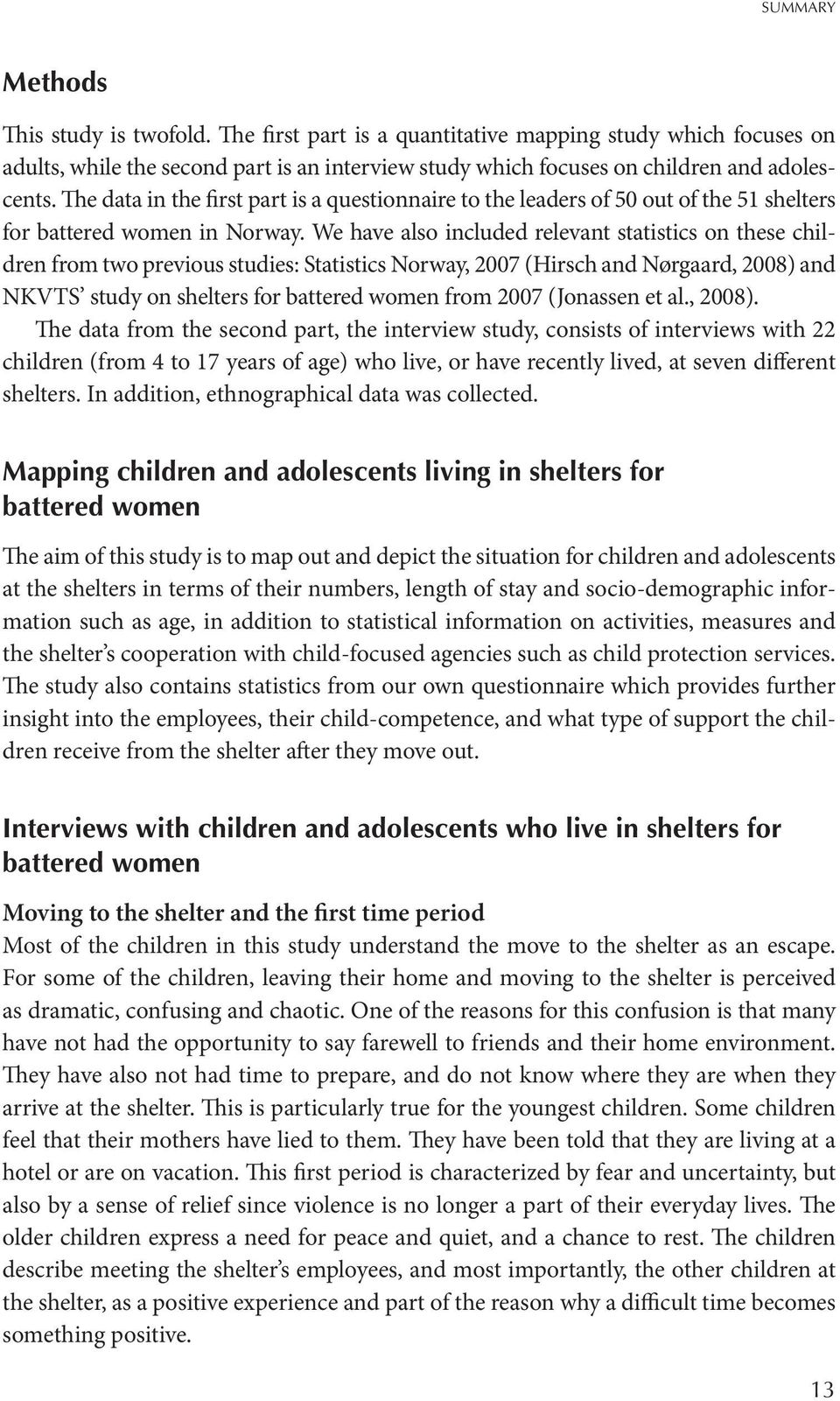 We have also included relevant statistics on these children from two previous studies: Statistics Norway, 2007 (Hirsch and Nørgaard, 2008) and NKVTS study on shelters for battered women from 2007