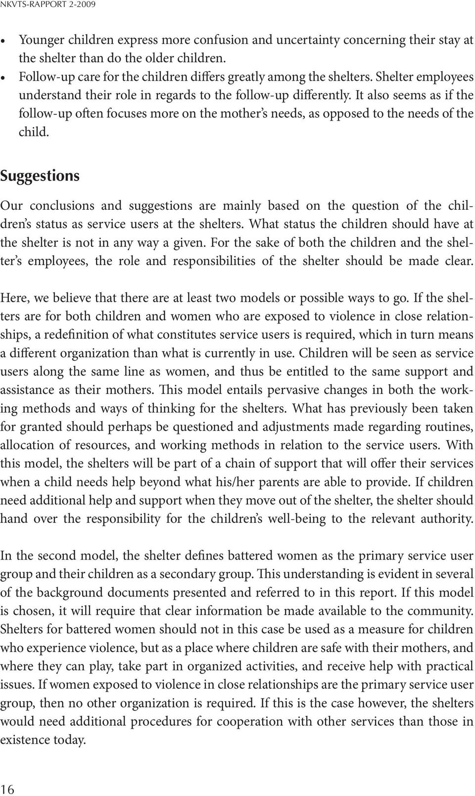 It also seems as if the follow-up often focuses more on the mother s needs, as opposed to the needs of the child.