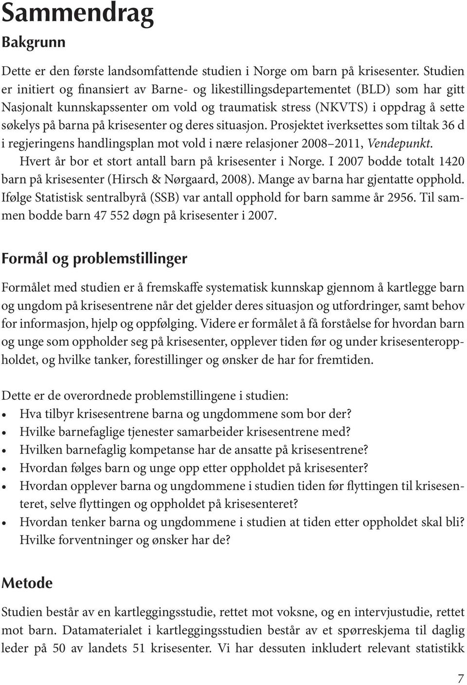 krisesenter og deres situasjon. Prosjektet iverksettes som tiltak 36 d i regjeringens handlingsplan mot vold i nære relasjoner 2008 2011, Vendepunkt.