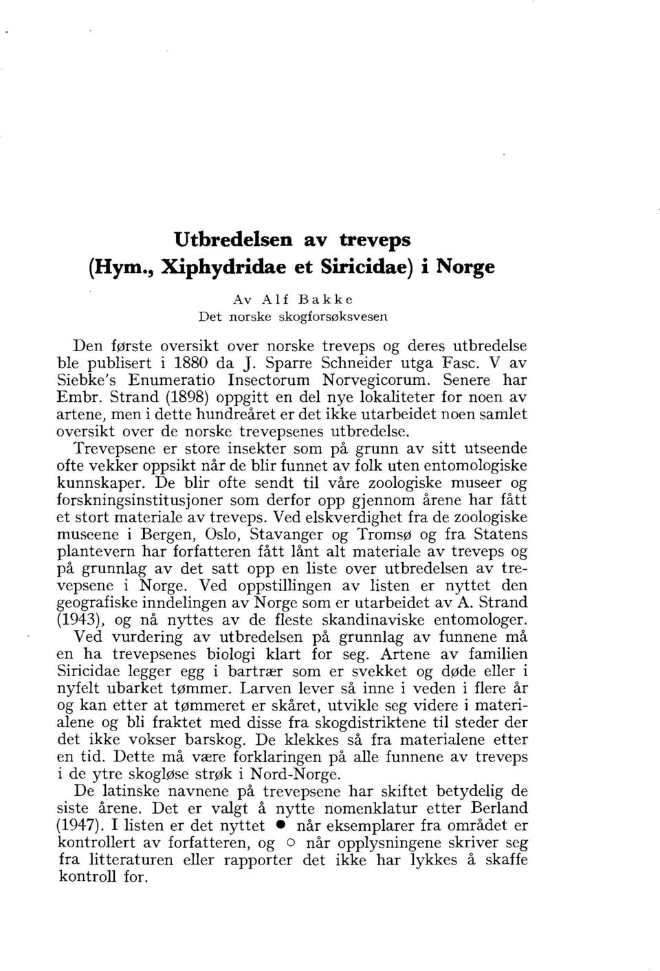 Strand (1898) oppgitt en del nye lokaliteter for noen av artene, men i dette hundre5ret er det ikke utarbeidet noen samlet oversikt over de norske trevepsenes utbredelse.