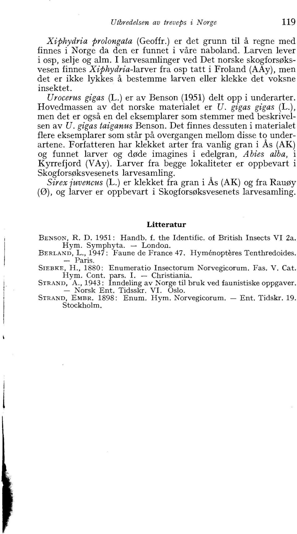 ) er av Benson (1951) delt opp i underarter. Hovedmassen av det norske materialet er U. gigas gigas (L.), men det er ogs% en del eksemplarer som stemmer med beskrivelsen av U. gigas taiganus Benson.