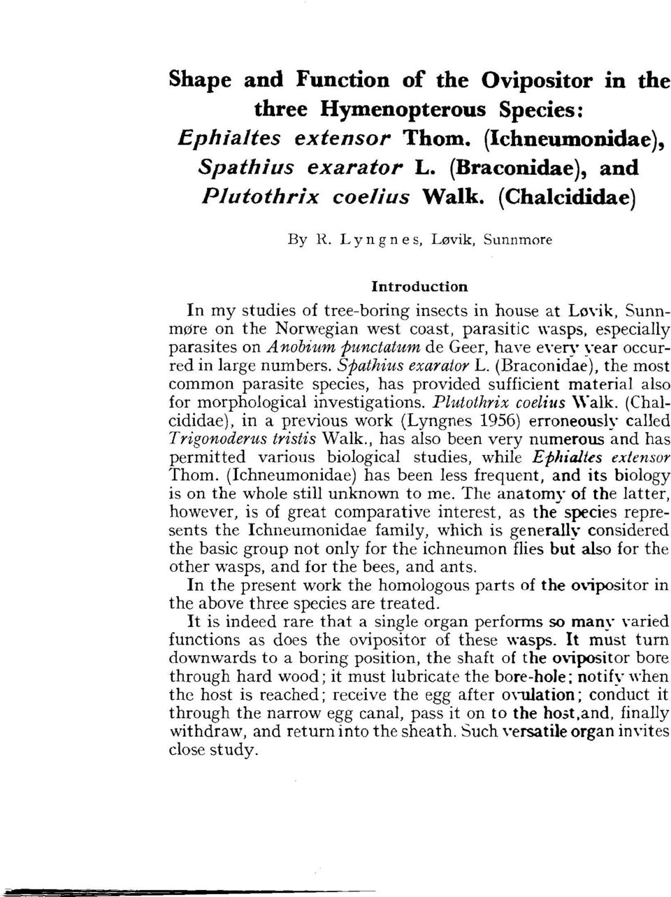 year occurred in large numbers. Spathius exarator L. (Braconidae), the most common parasite speck, has provided sufficient material also for morphological investigations. Plutothrix coelizis \\'alk.