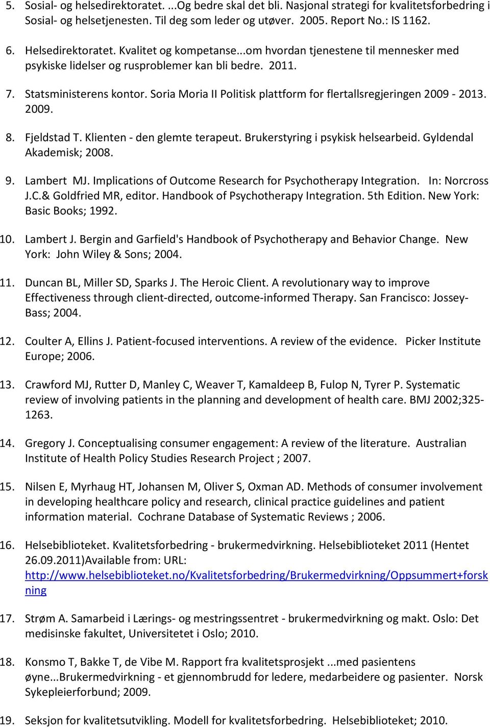 Soria Moria II Politisk plattform for flertallsregjeringen 2009-2013. 2009. 8. Fjeldstad T. Klienten - den glemte terapeut. Brukerstyring i psykisk helsearbeid. Gyldendal Akademisk; 2008. 9.