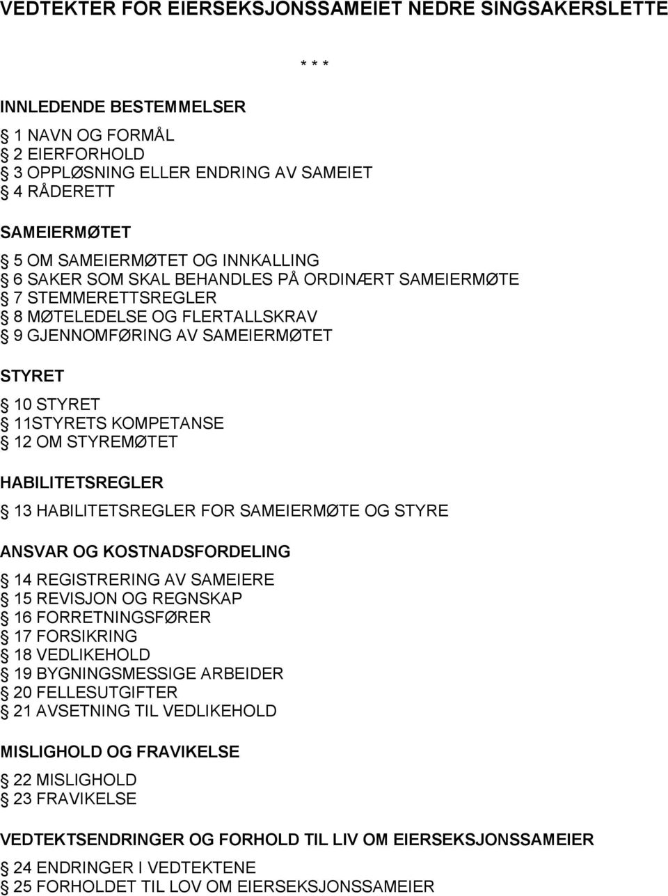 HABILITETSREGLER 13 HABILITETSREGLER FOR SAMEIERMØTE OG STYRE ANSVAR OG KOSTNADSFORDELING 14 REGISTRERING AV SAMEIERE 15 REVISJON OG REGNSKAP 16 FORRETNINGSFØRER 17 FORSIKRING 18 VEDLIKEHOLD 19