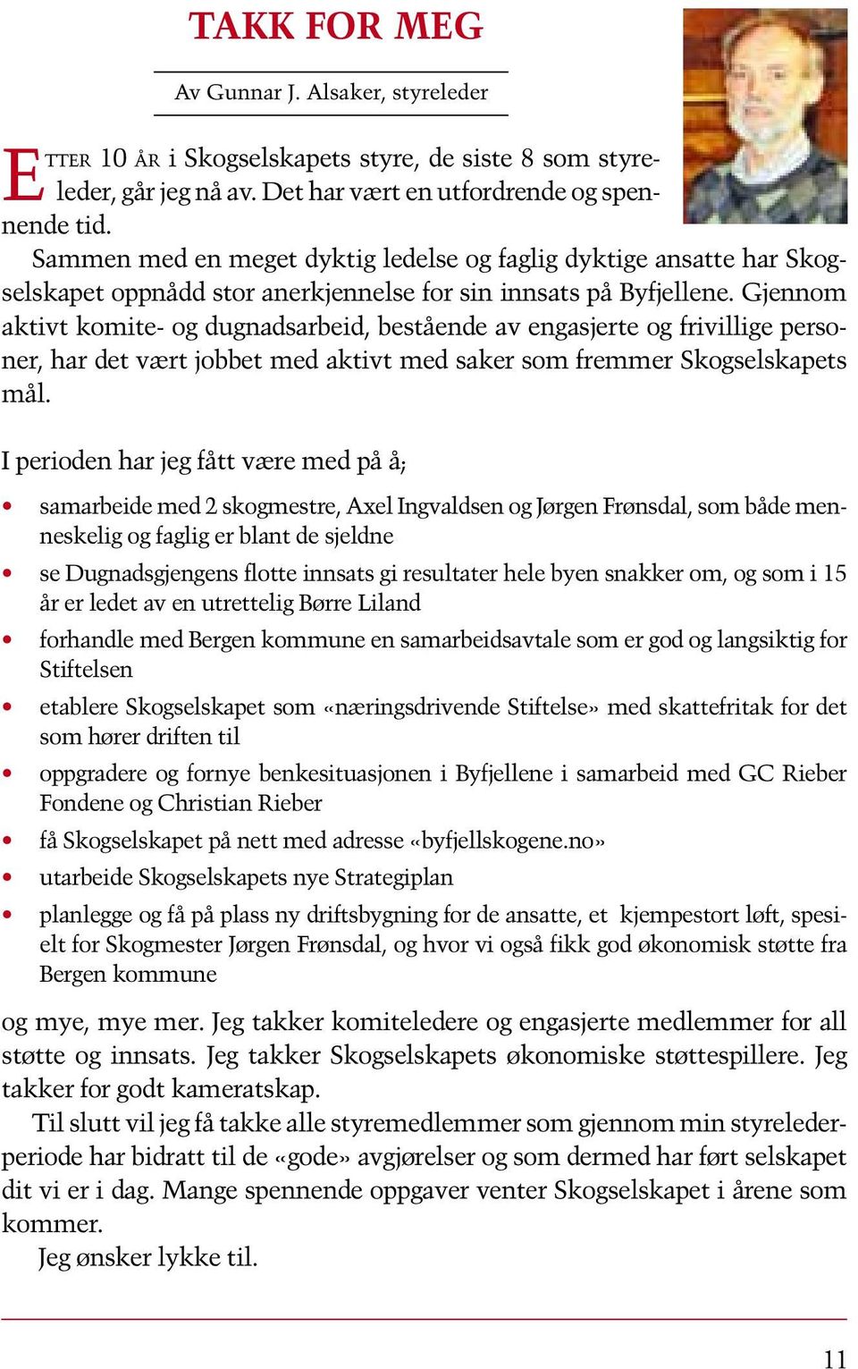 Gjennom aktivt komite- og dugnadsarbeid, bestående av engasjerte og frivillige personer, har det vært jobbet med aktivt med saker som fremmer Skogselskapets mål.