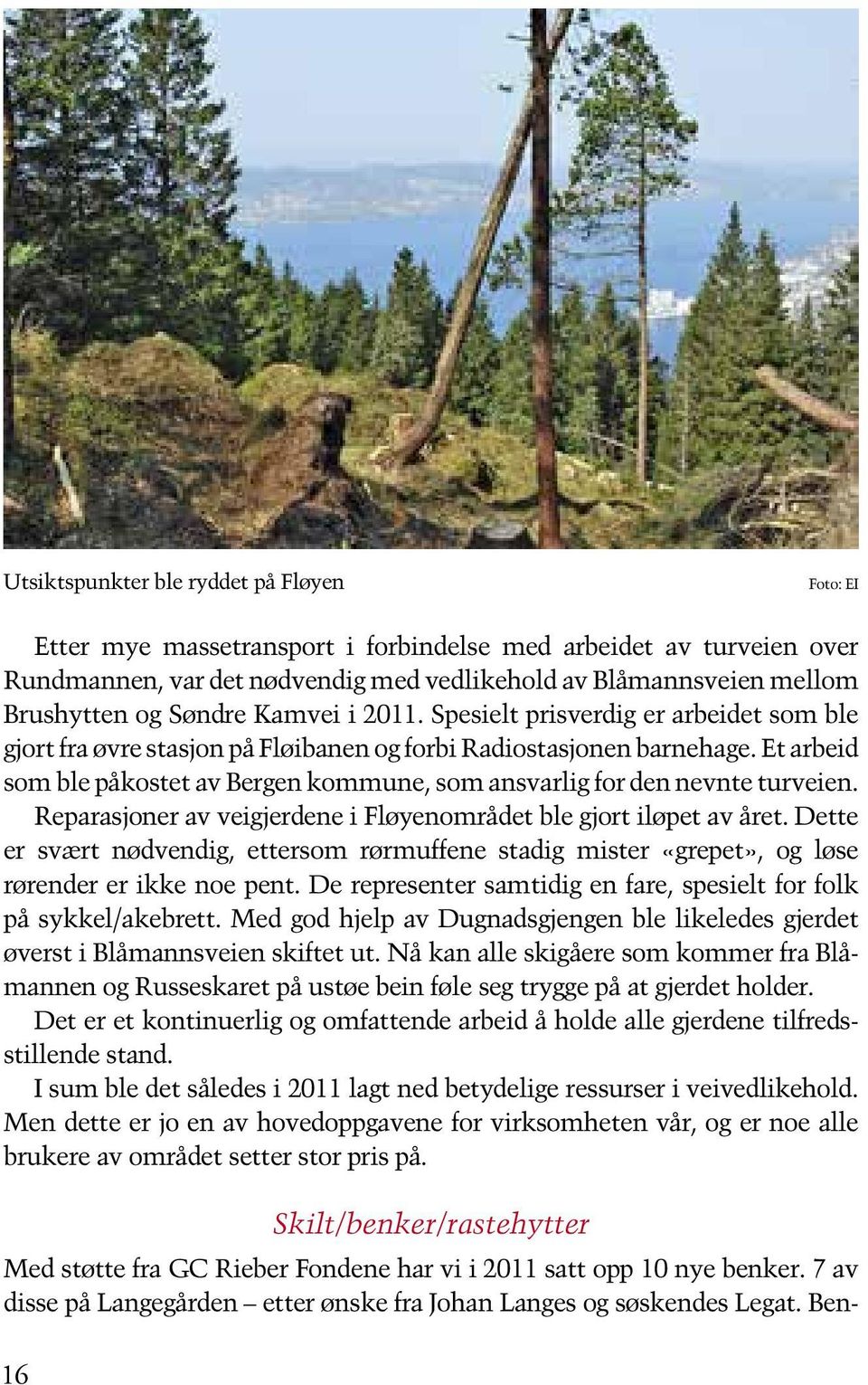Et arbeid som ble påkostet av Bergen kommune, som ansvarlig for den nevnte turveien. Reparasjoner av veigjerdene i Fløyenområdet ble gjort iløpet av året.