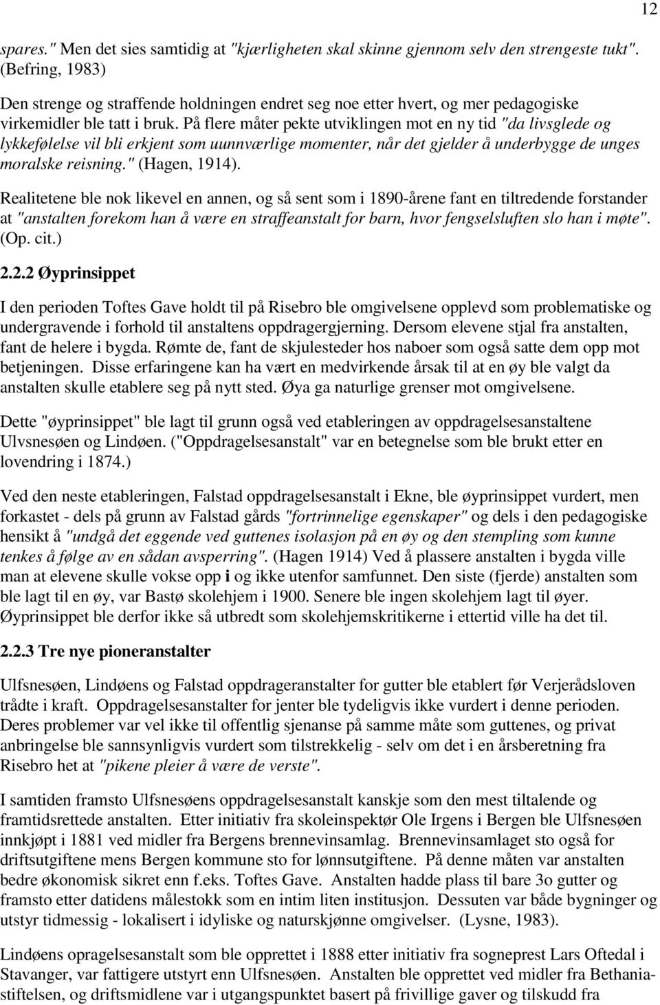 På flere måter pekte utviklingen mot en ny tid "da livsglede og lykkefølelse vil bli erkjent som uunnværlige momenter, når det gjelder å underbygge de unges moralske reisning." (Hagen, 1914).