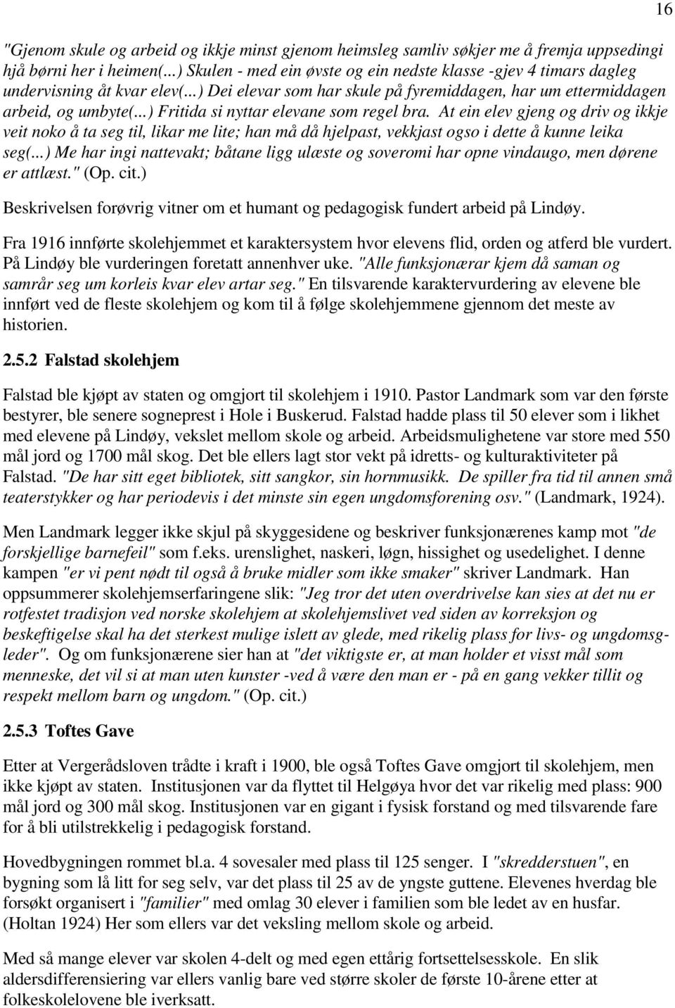 ..) Fritida si nyttar elevane som regel bra. At ein elev gjeng og driv og ikkje veit noko å ta seg til, likar me lite; han må då hjelpast, vekkjast ogso i dette å kunne leika seg(.