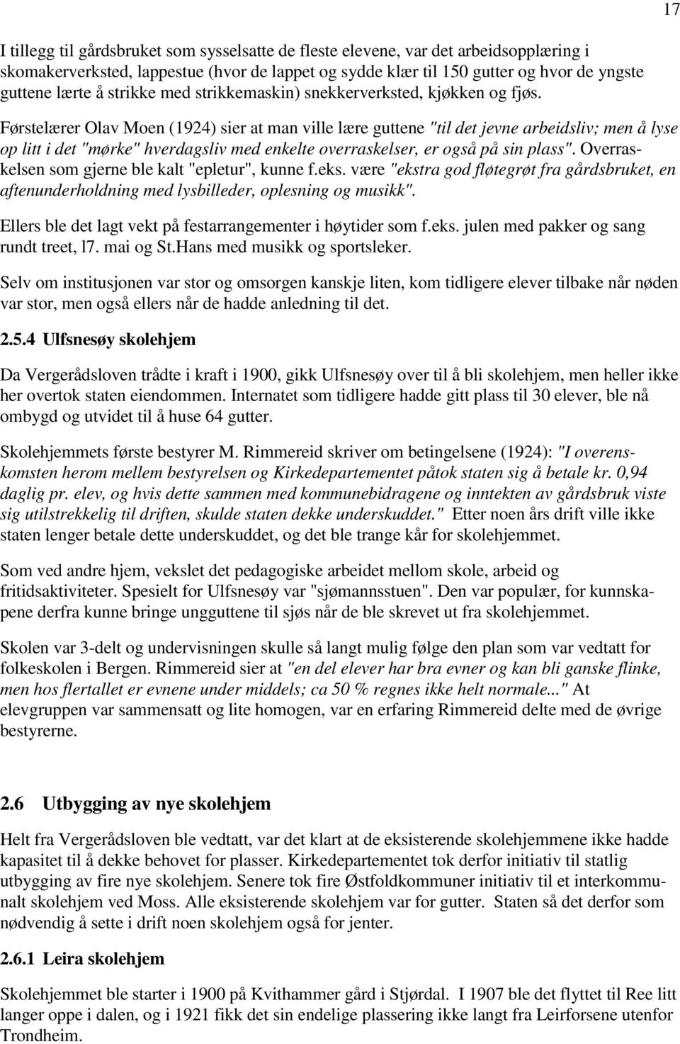 Førstelærer Olav Moen (1924) sier at man ville lære guttene "til det jevne arbeidsliv; men å lyse op litt i det "mørke" hverdagsliv med enkelte overraskelser, er også på sin plass".