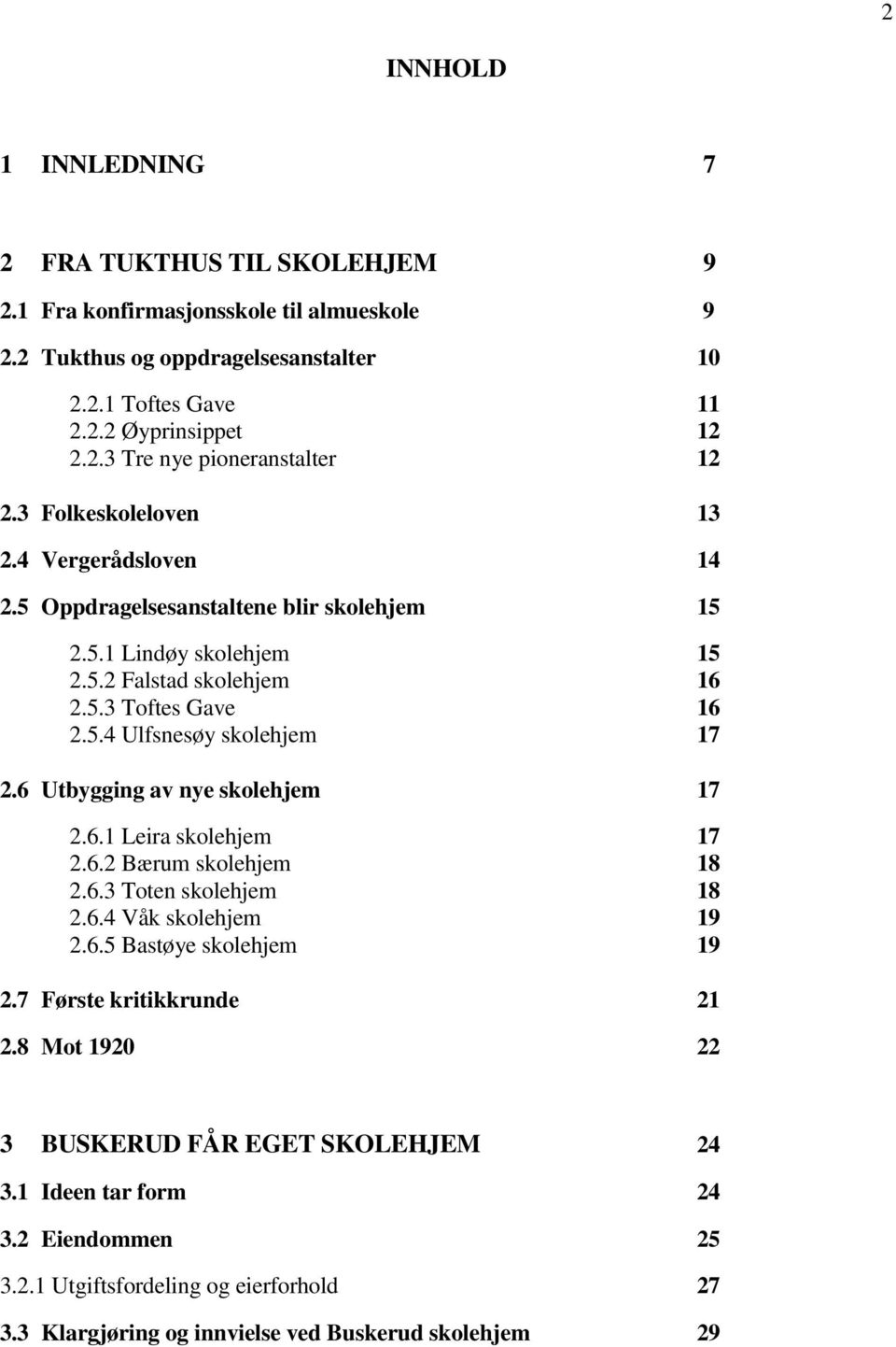 6 Utbygging av nye skolehjem 17 2.6.1 Leira skolehjem 17 2.6.2 Bærum skolehjem 18 2.6.3 Toten skolehjem 18 2.6.4 Våk skolehjem 19 2.6.5 Bastøye skolehjem 19 2.7 Første kritikkrunde 21 2.