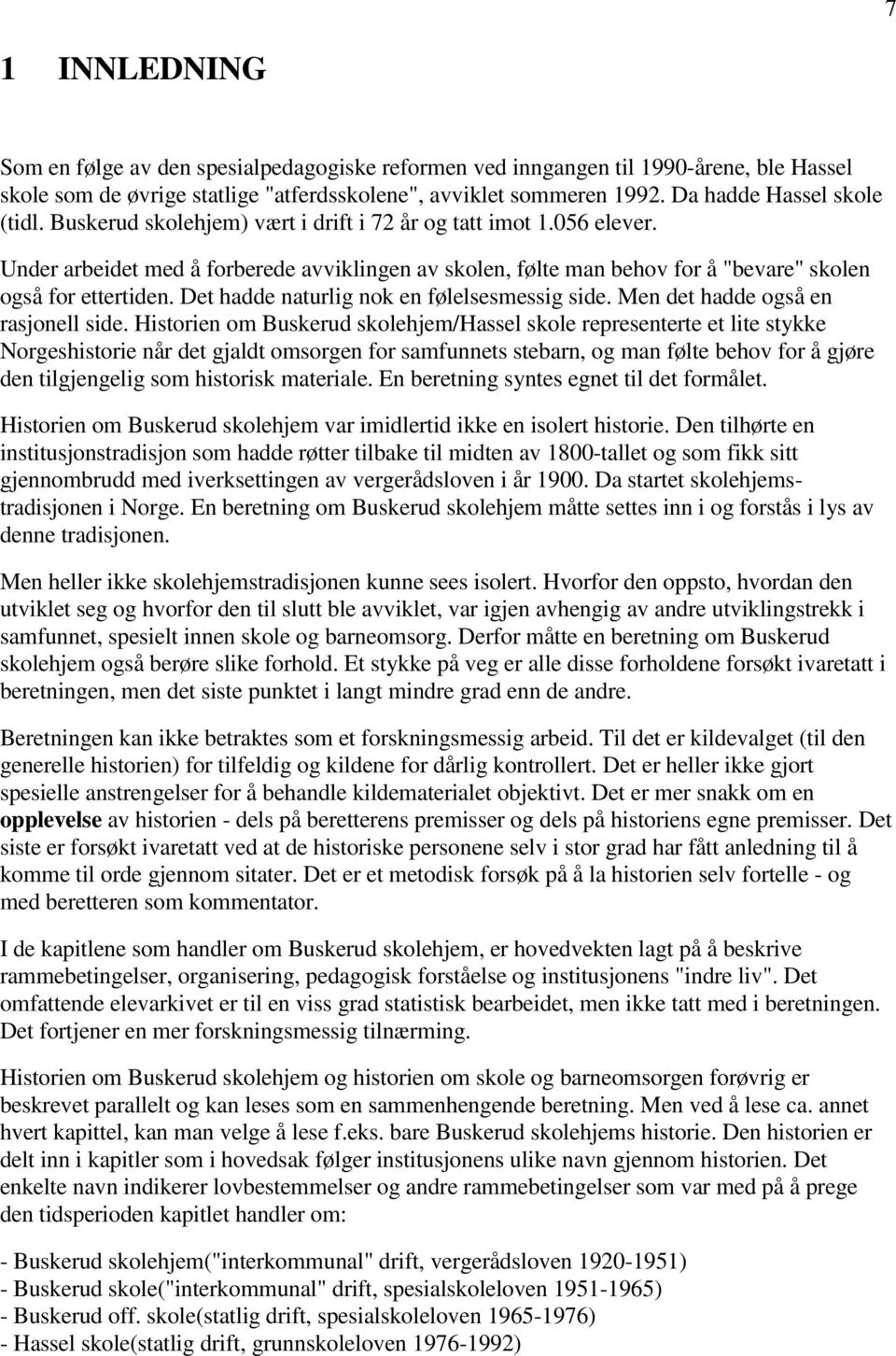 Under arbeidet med å forberede avviklingen av skolen, følte man behov for å "bevare" skolen også for ettertiden. Det hadde naturlig nok en følelsesmessig side. Men det hadde også en rasjonell side.