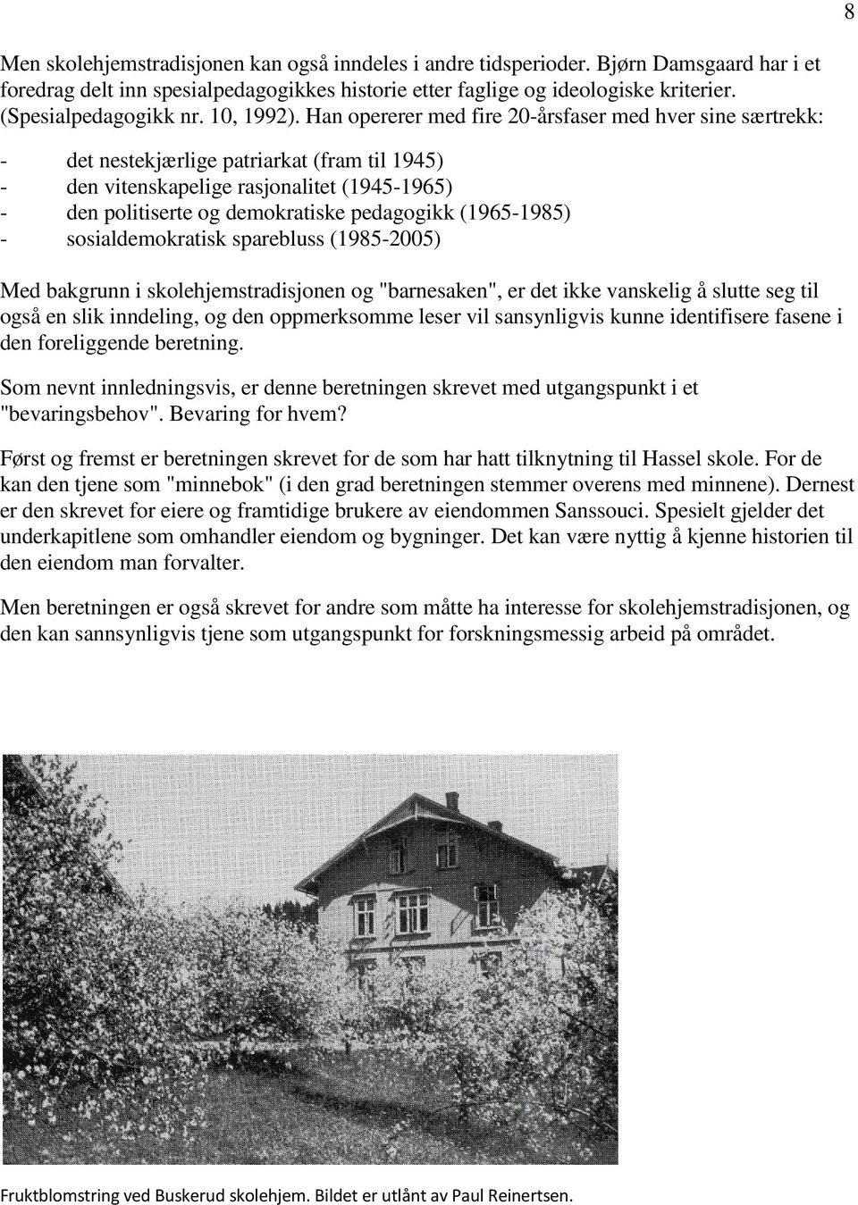 Han opererer med fire 20-årsfaser med hver sine særtrekk: - det nestekjærlige patriarkat (fram til 1945) - den vitenskapelige rasjonalitet (1945-1965) - den politiserte og demokratiske pedagogikk