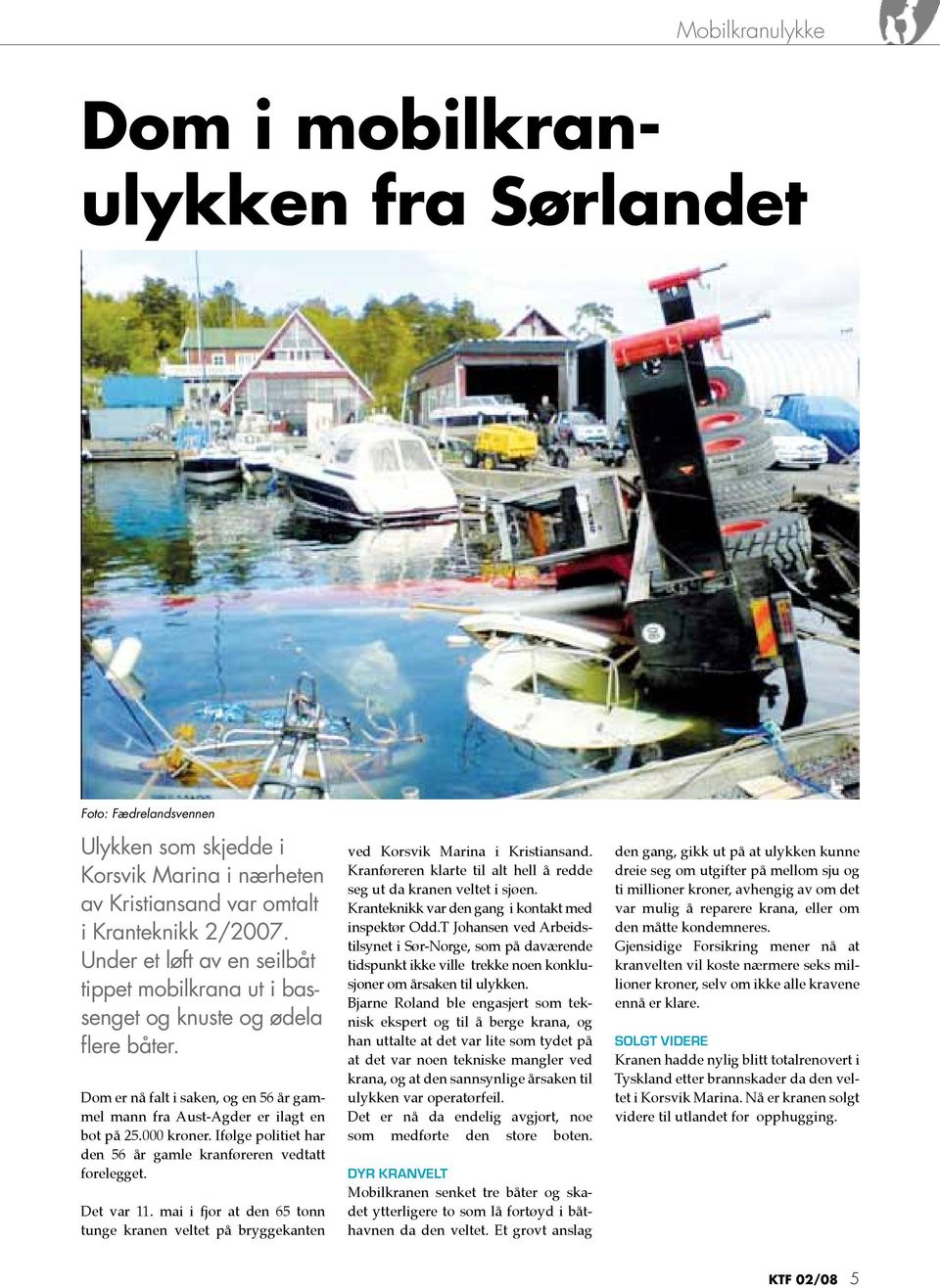 Ifølge politiet har den 56 år gamle kranføreren vedtatt forelegget. Det var 11. mai i fjor at den 65 tonn tunge kranen veltet på bryggekanten ved Korsvik Marina i Kristiansand.