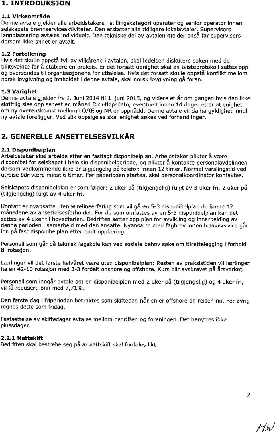 2 Fortolkning Hvis det skulle oppstå tvil av vilkårene i avtalen, skal ledelsen diskutere saken med de tillitsvalgte for å etablere en praksis.