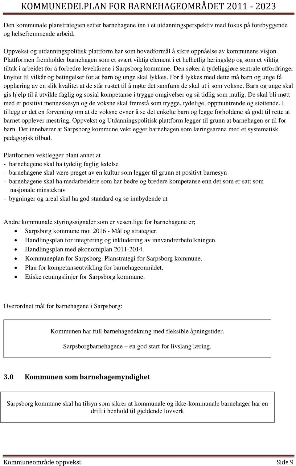 Plattformen fremholder barnehagen som et svært viktig element i et helhetlig læringsløp og som et viktig tiltak i arbeidet for å forbedre levekårene i Sarpsborg kommune.