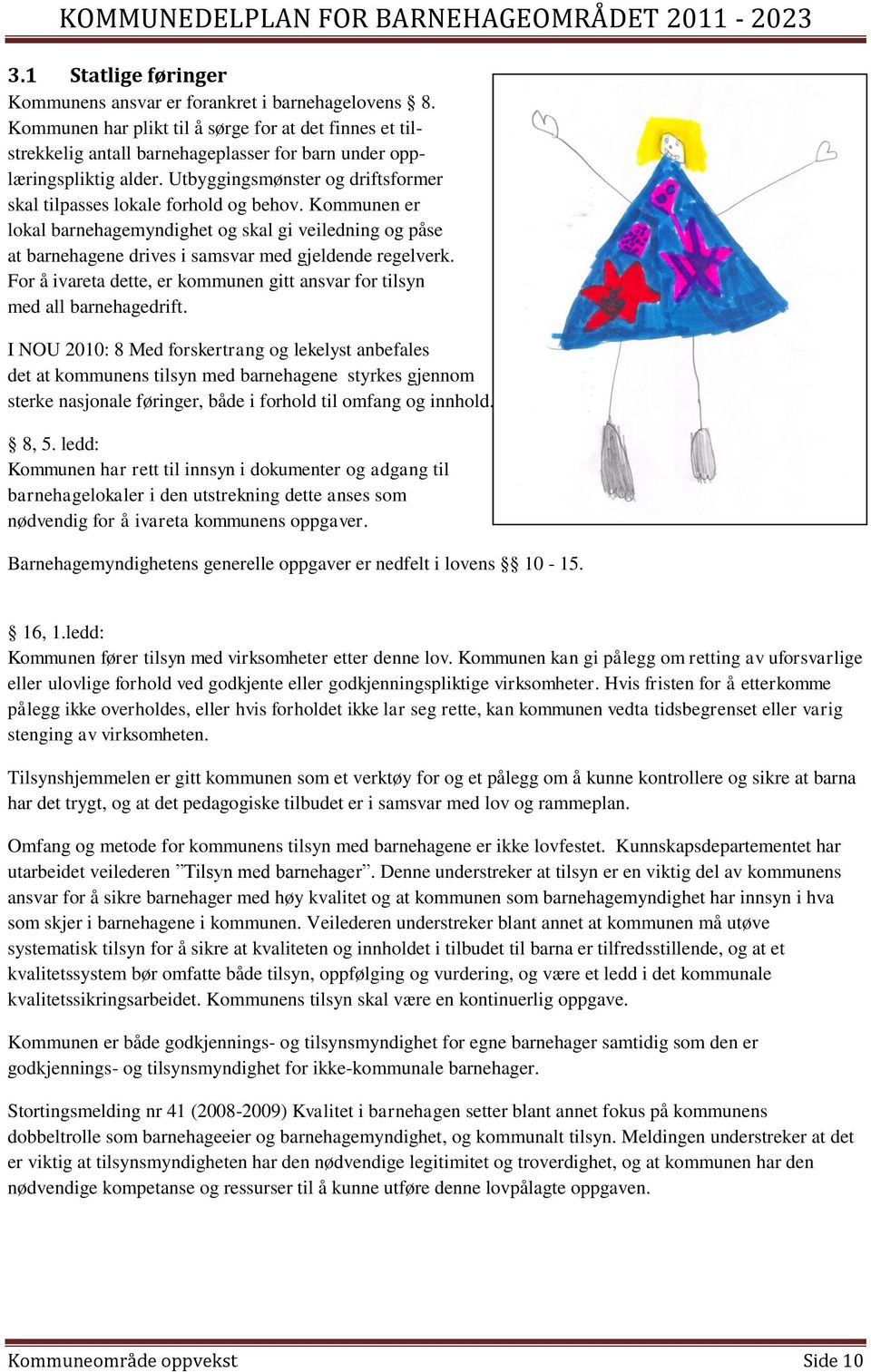 Utbyggingsmønster og driftsformer skal tilpasses lokale forhold og behov. Kommunen er lokal barnehagemyndighet og skal gi veiledning og påse at barnehagene drives i samsvar med gjeldende regelverk.