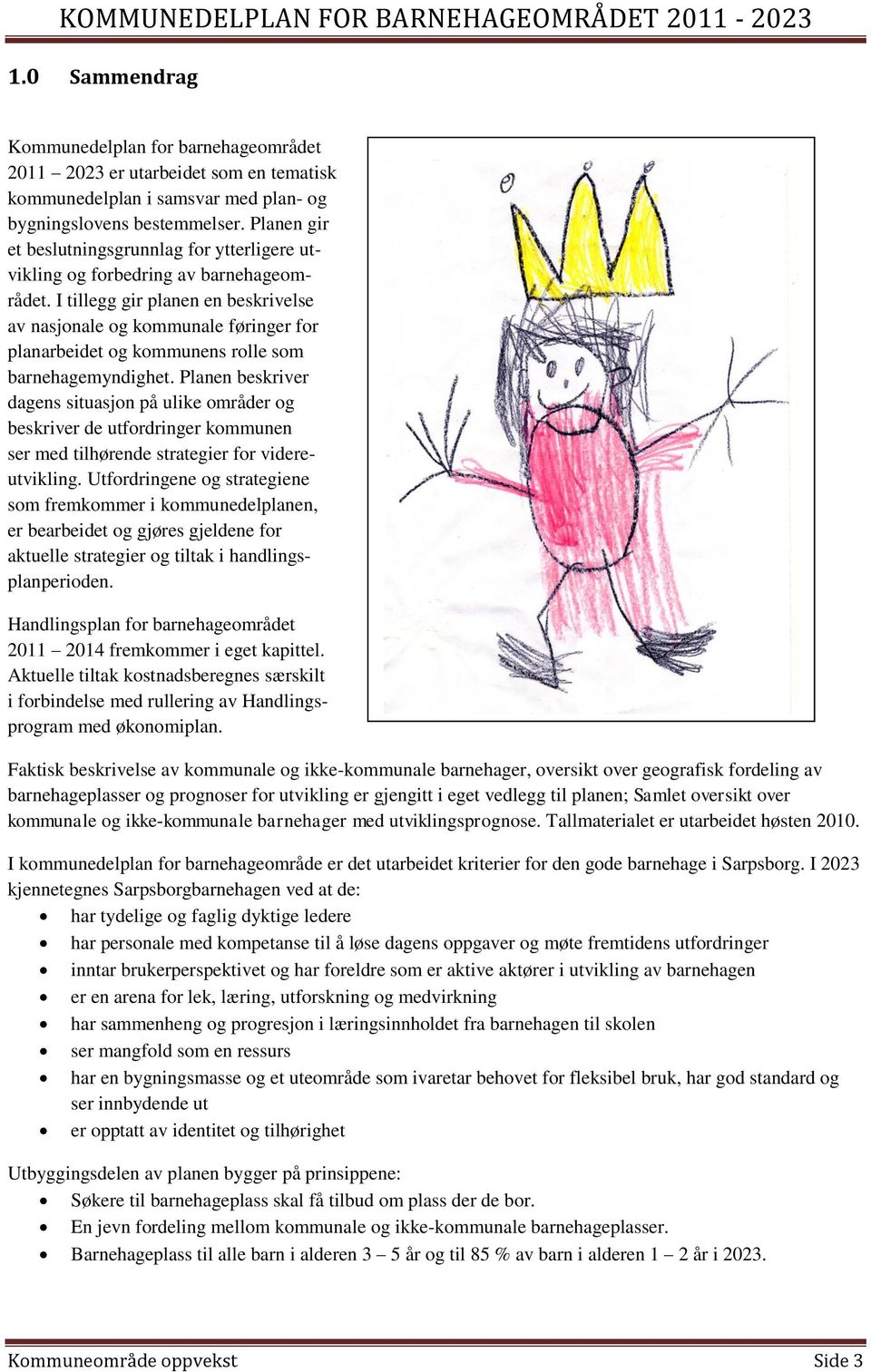 I tillegg gir planen en beskrivelse av nasjonale og kommunale føringer for planarbeidet og kommunens rolle som barnehagemyndighet.