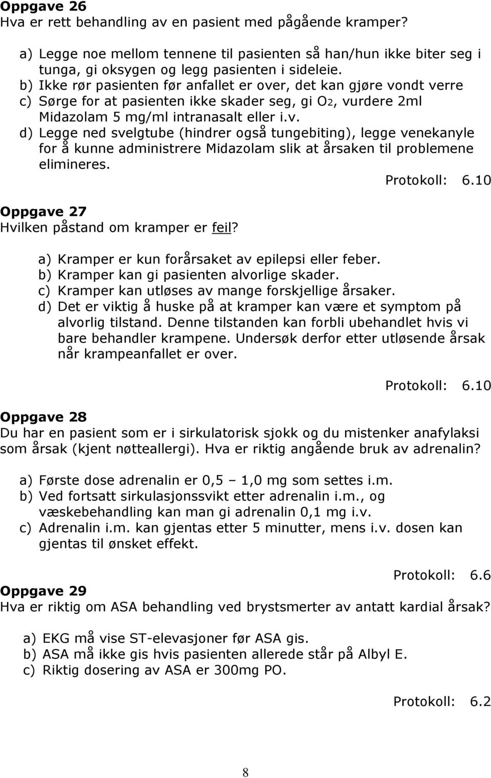 Protokoll: 6.10 Oppgave 27 Hvilken påstand om kramper er feil? a) Kramper er kun forårsaket av epilepsi eller feber. b) Kramper kan gi pasienten alvorlige skader.