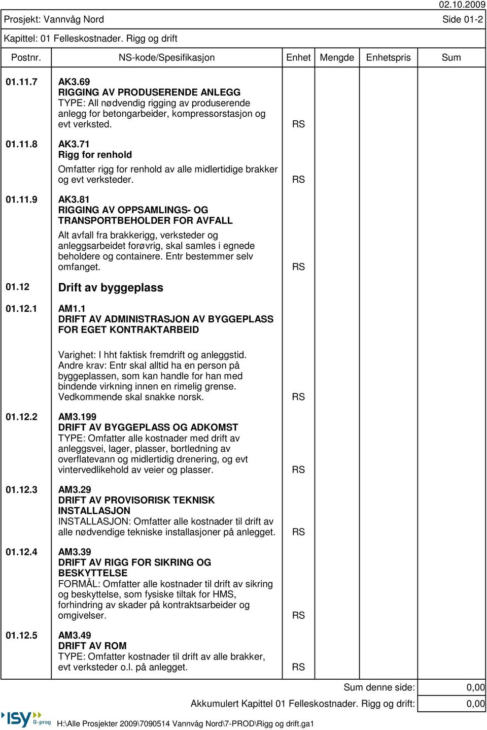 71 Rigg for renhold Omfatter rigg for renhold av alle midlertidige brakker og evt verksteder. 01.11.9 AK3.