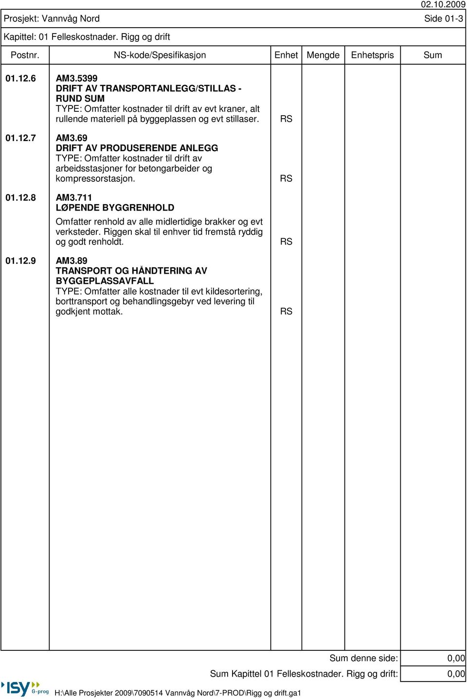 69 DRIFT AV PRODUSERENDE ANLEGG TYPE: Omfatter kostnader til drift av arbeidsstasjoner for betongarbeider og kompressorstasjon. 01.12.8 AM3.