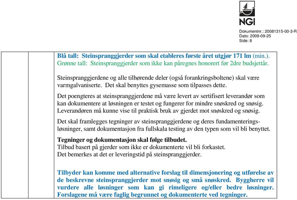 Det poengteres at steinspranggjerdene må være levert av sertifisert leverandør som kan dokumentere at løsningen er testet og fungerer for mindre snøskred og snøsig.