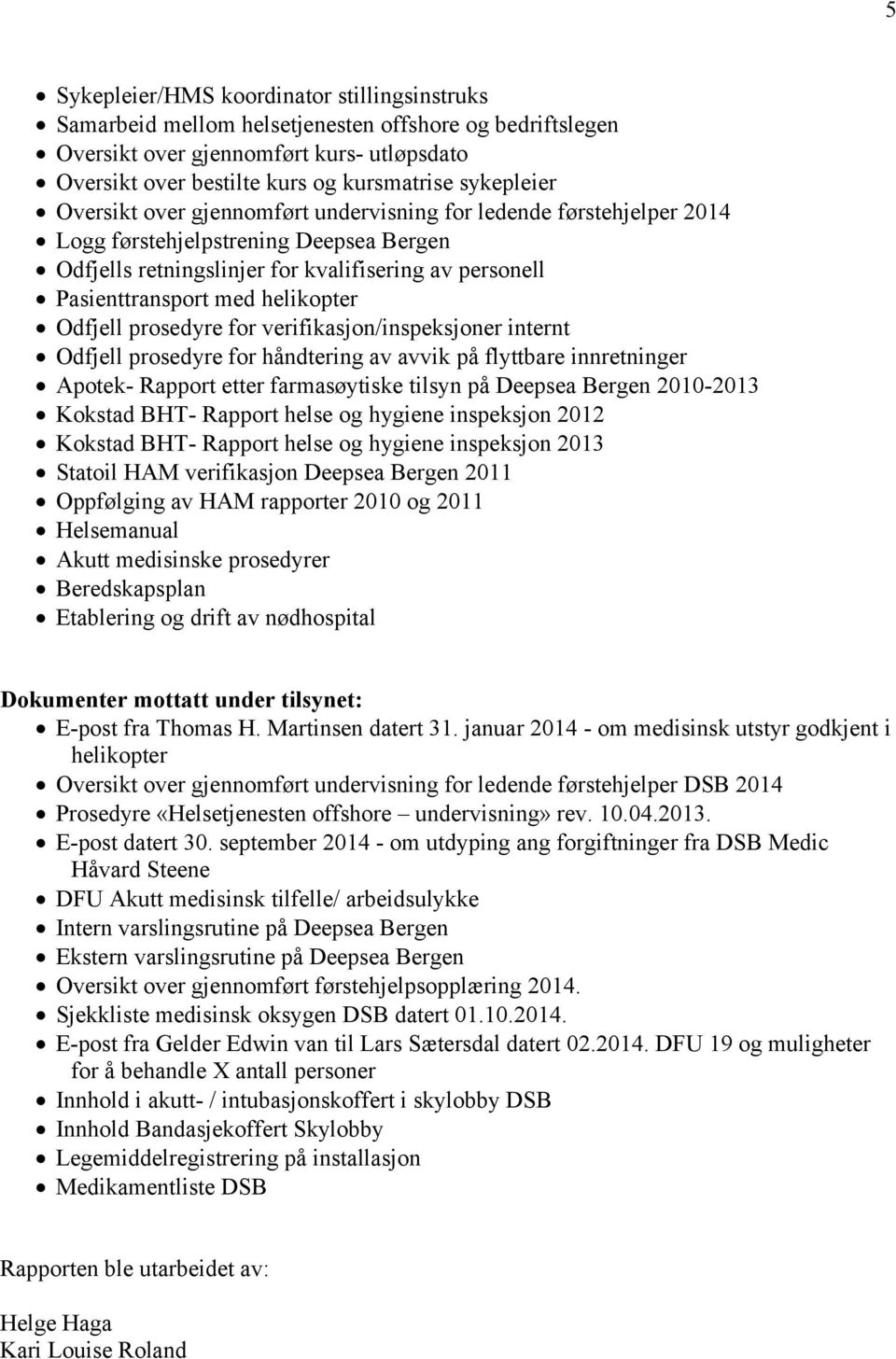 helikopter Odfjell prosedyre for verifikasjon/inspeksjoner internt Odfjell prosedyre for håndtering av avvik på flyttbare innretninger Apotek- Rapport etter farmasøytiske tilsyn på Deepsea Bergen