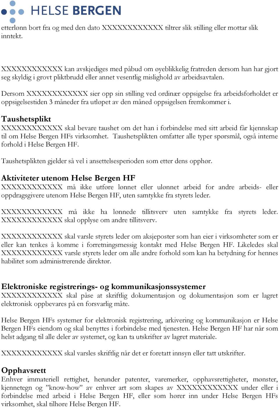 Dersom XXXXXXXXXXXX sier opp sin stilling ved ordinær oppsigelse fra arbeidsforholdet er oppsigelsestiden 3 måneder fra utløpet av den måned oppsigelsen fremkommer i.