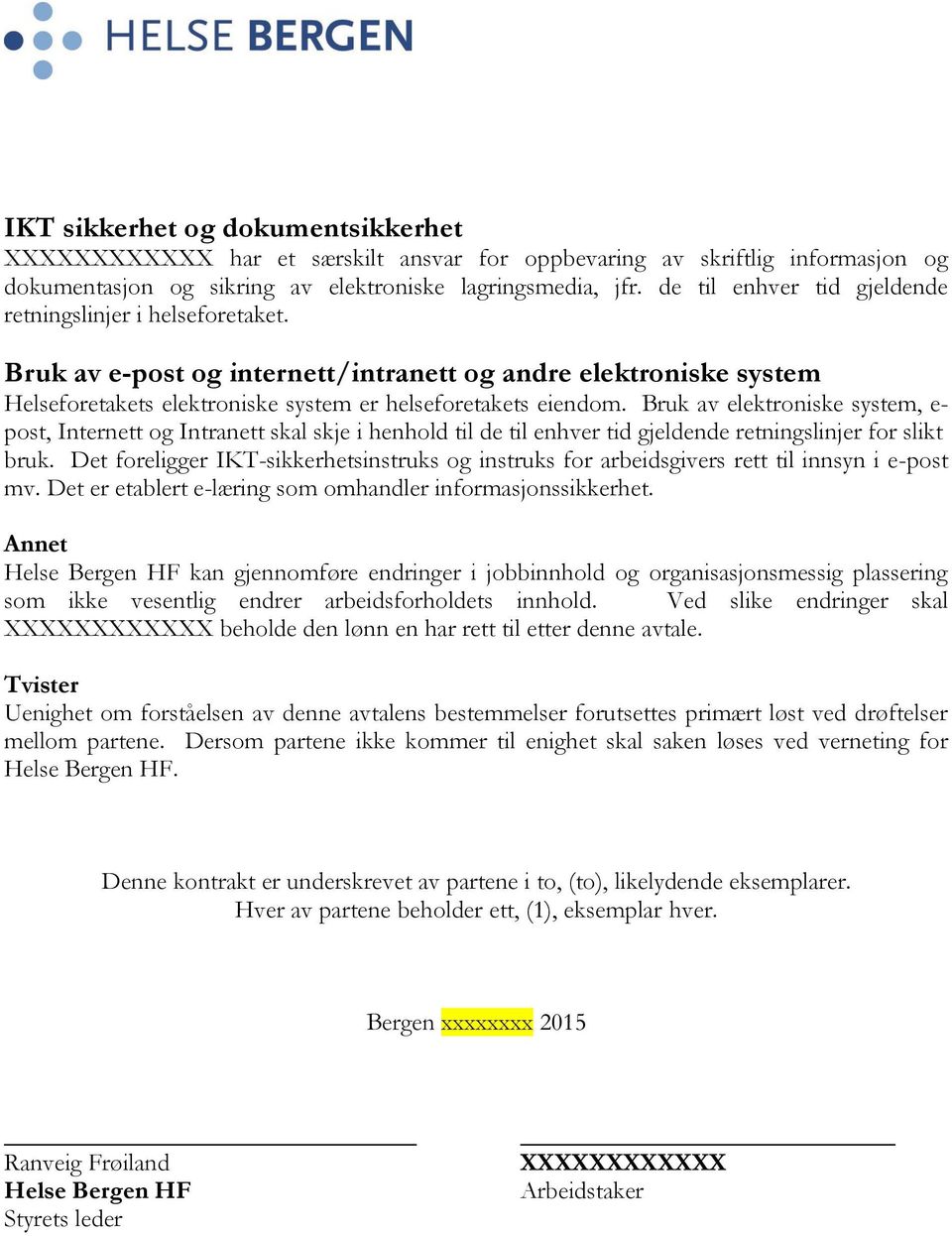 Bruk av elektroniske system, e- post, Internett og Intranett skal skje i henhold til de til enhver tid gjeldende retningslinjer for slikt bruk.