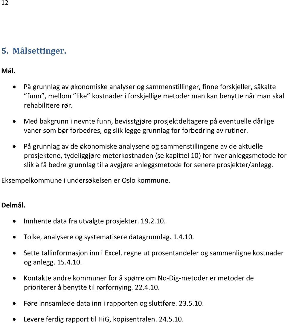 På grunnlag av de økonomiske analysene og sammenstillingene av de aktuelle prosjektene, tydeliggjøre meterkostnaden (se kapittel 10) for hver anleggsmetode for slik å få bedre grunnlag til å avgjøre