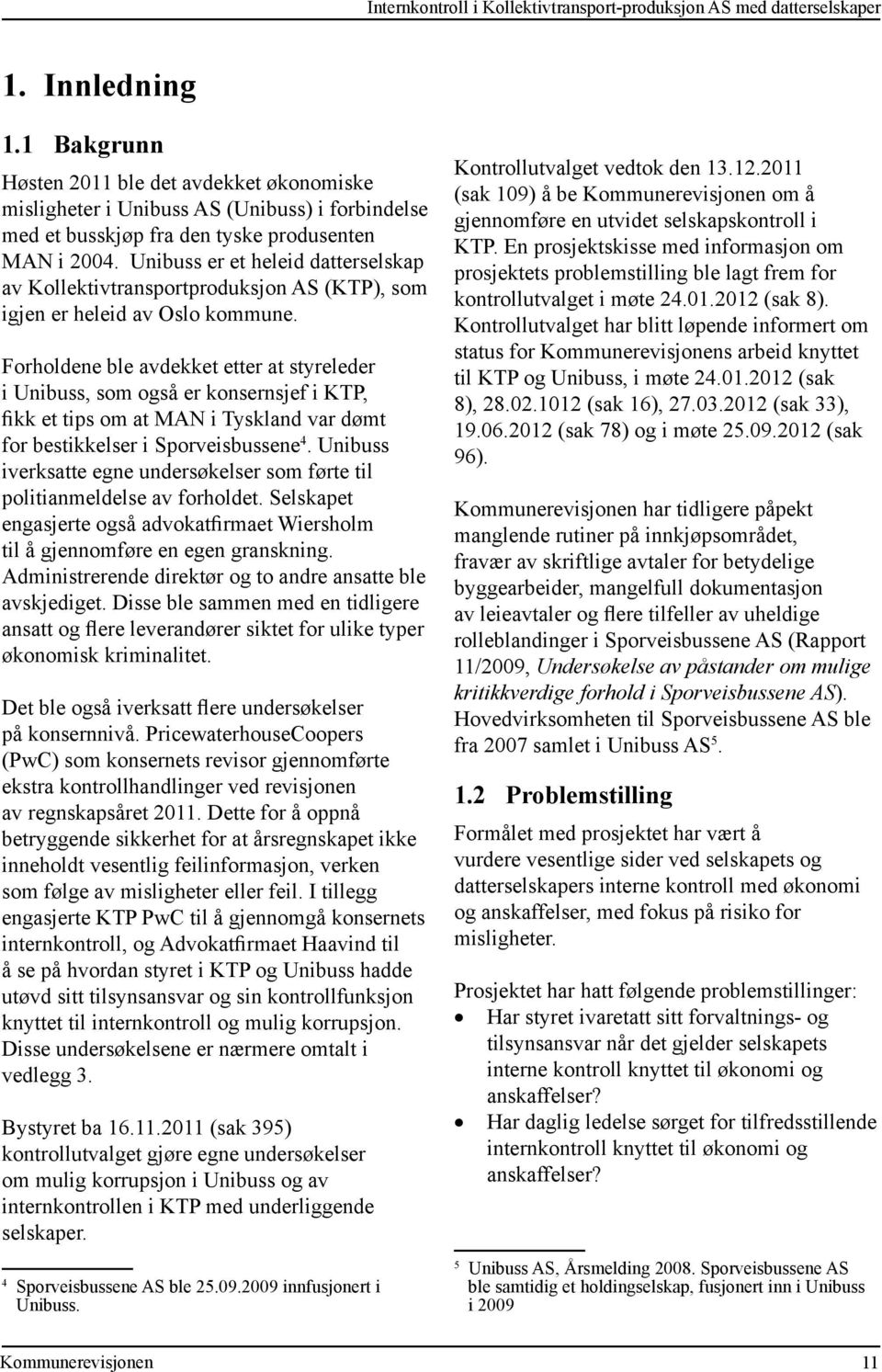 Unibuss er et heleid datterselskap av Kollektivtransportproduksjon AS (KTP), som igjen er heleid av Oslo kommune.